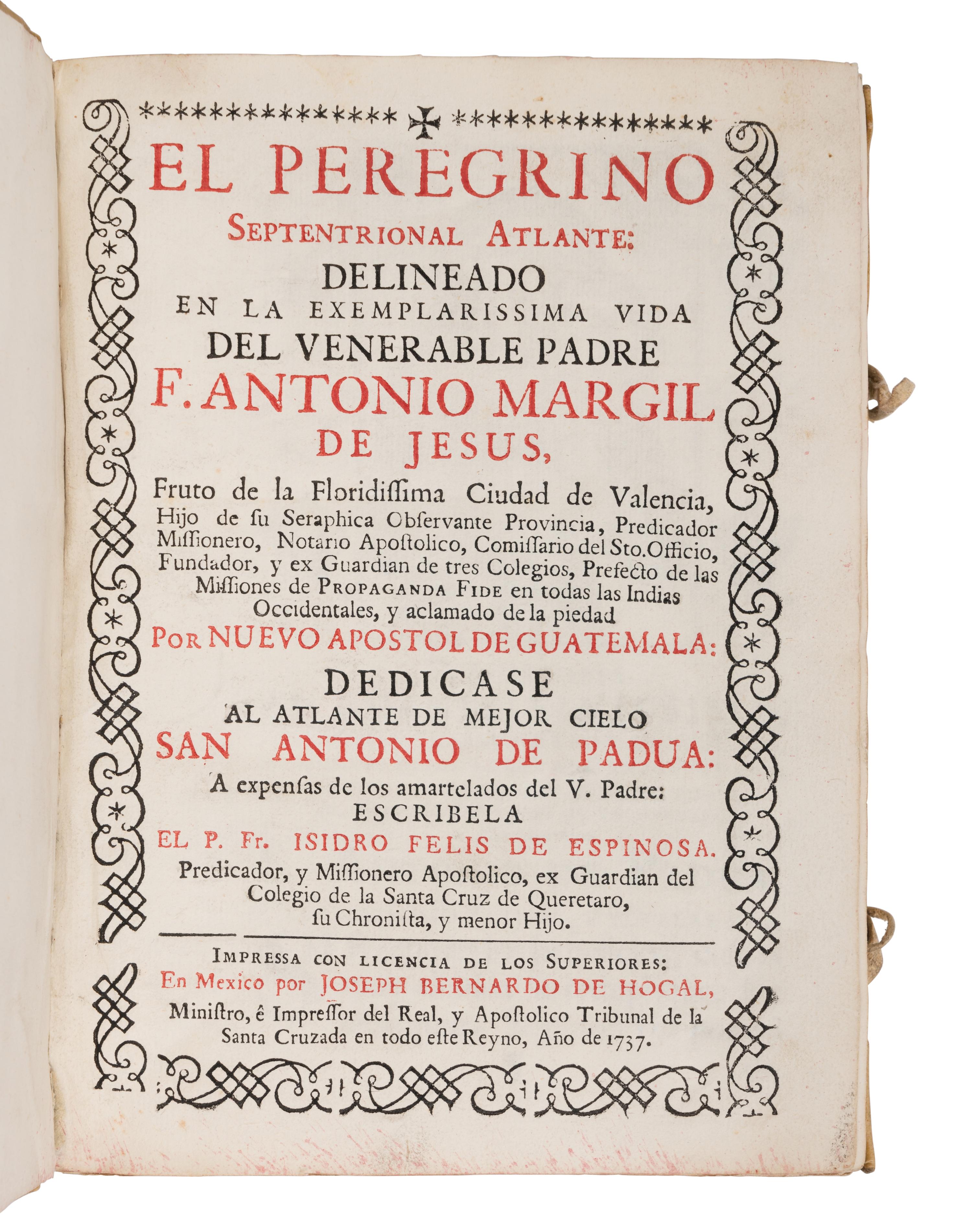 ESPINOSA, Isidro Felix de (1679-1755). El Peregrino Septentrional Atlante: Delineado en la Exemplarissima Vida del Venerable Padre F. Antonio Margil de Jesus... Mexico: Joseph Bernardo de Hogal, 1737.