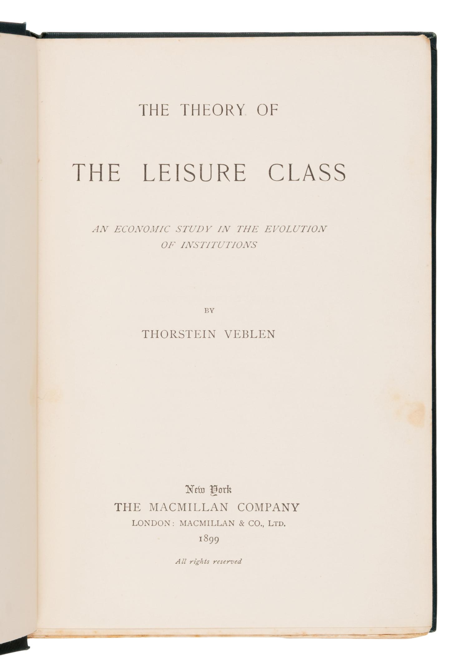 [Economics]. Veblen, Thorstein (1857-1929). The Theory of the Leisure Class. An Economic Study in the Evolution of Institutions . New York: Macmillan, 1899.