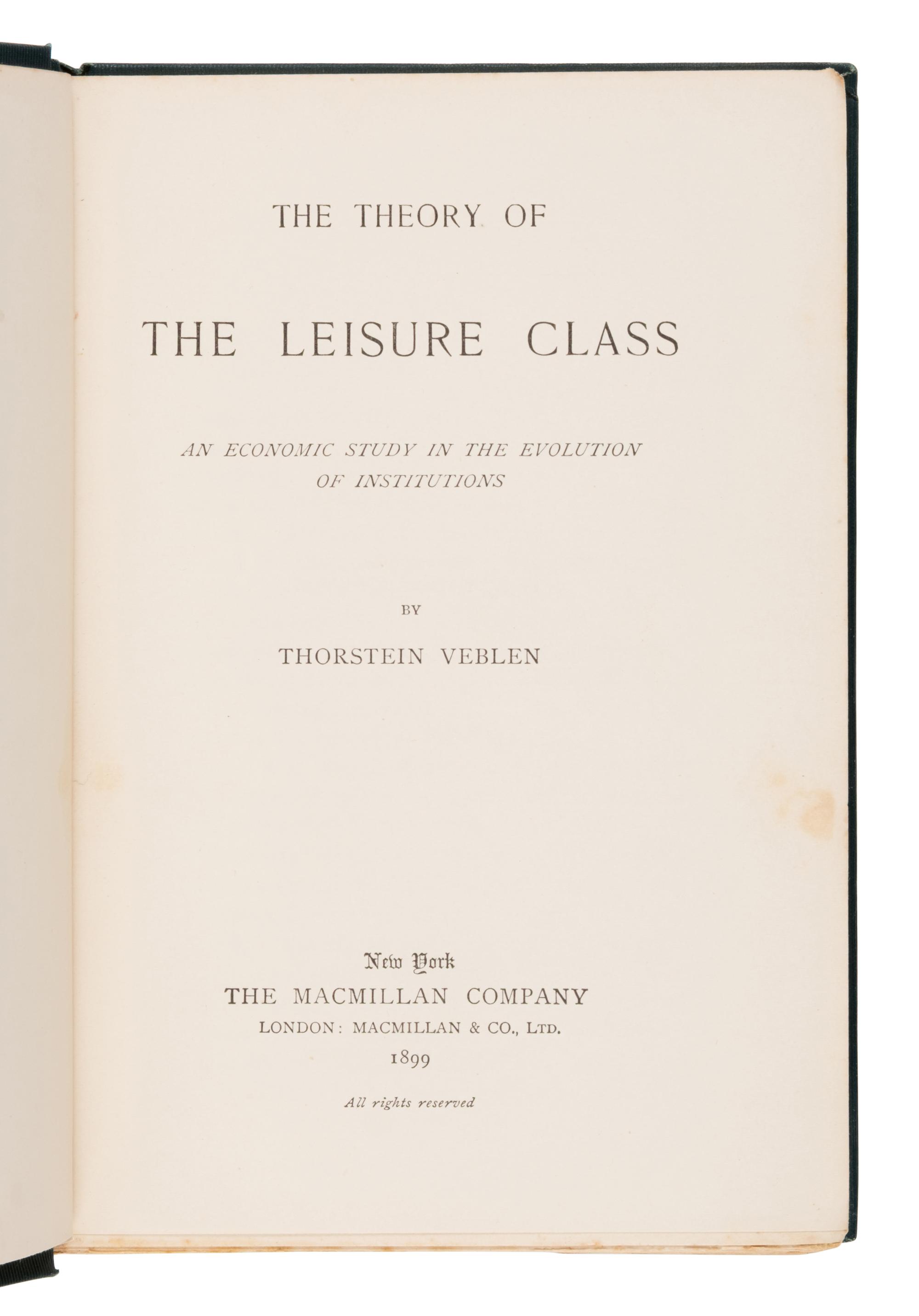 [Economics]. Veblen, Thorstein (1857-1929). The Theory of the Leisure Class. An Economic Study in the Evolution of Institutions . New York: Macmillan, 1899.