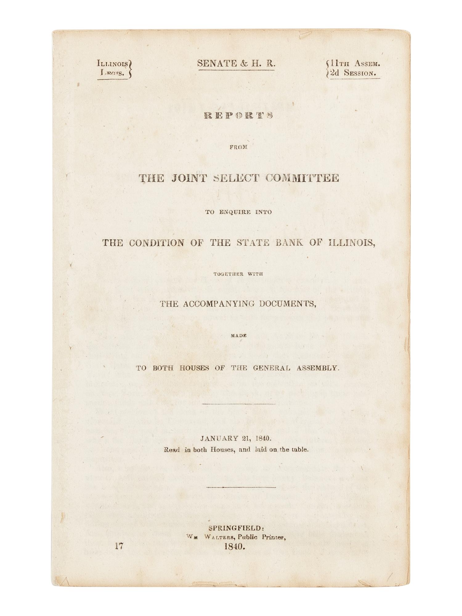 LINCOLN, Abraham (1809-1865). Reports from the Joint Select Committee to Enquire into the Condition of the State Bank of Illinois, together with the Accompanying Documents, Made to Both Houses of the General Assembly. January 21, 1840 . Springfield: William Walters, 1840.