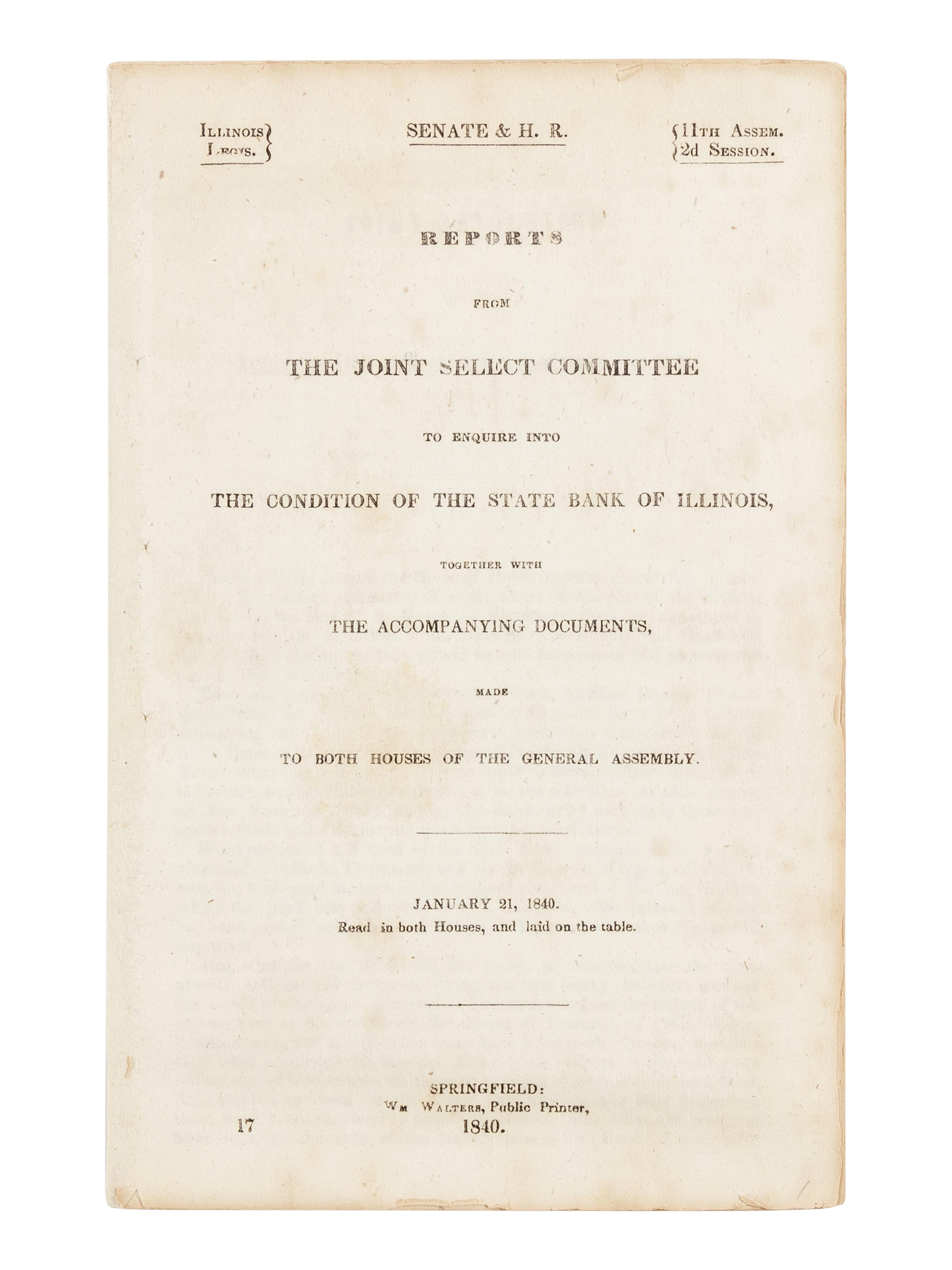 LINCOLN, Abraham (1809-1865). Reports from the Joint Select Committee to Enquire into the Condition of the State Bank of Illinois, together with the Accompanying Documents, Made to Both Houses of the General Assembly. January 21, 1840 . Springfield: William Walters, 1840.