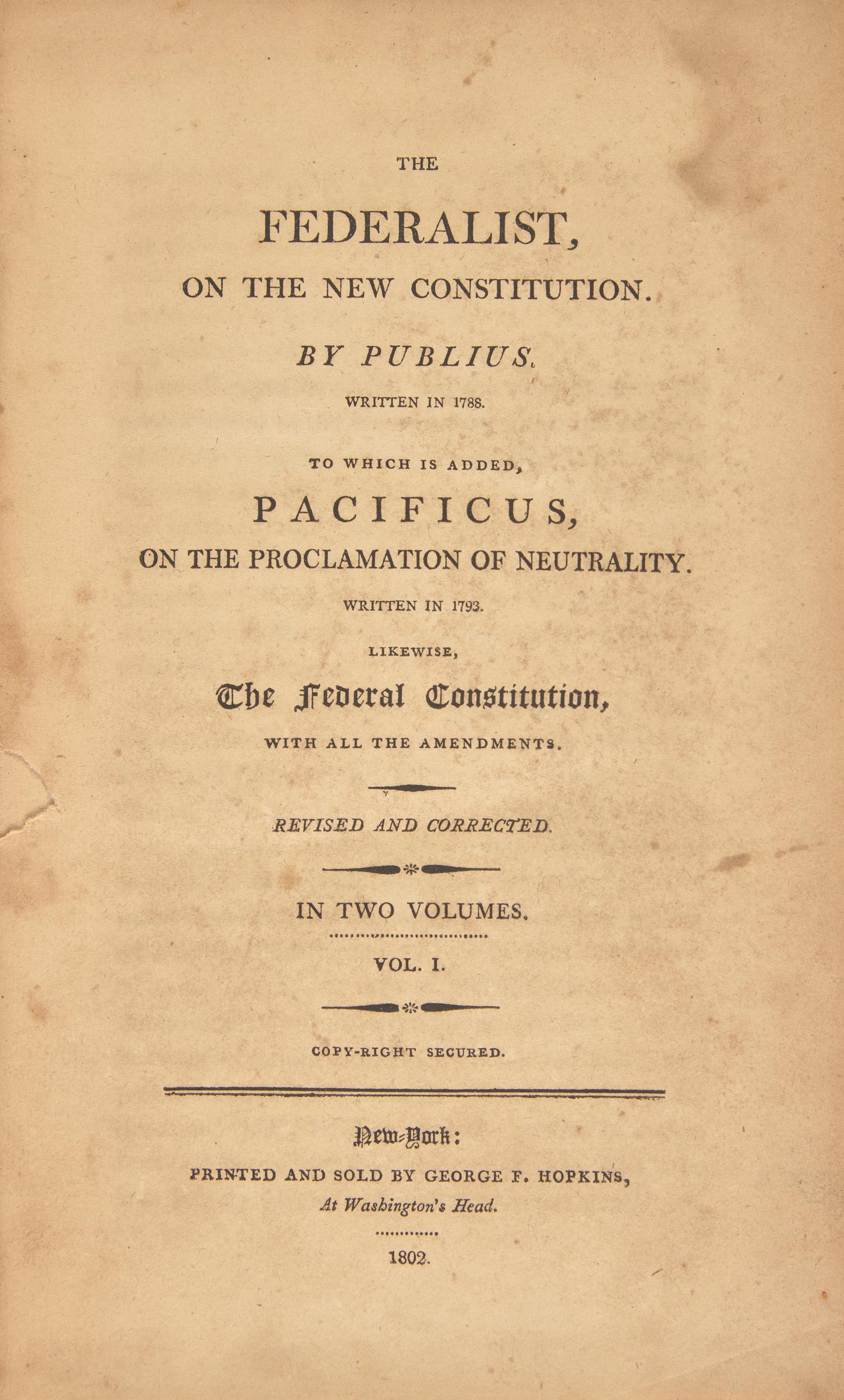[Constitution] (Hamilton, Alexander, and James Madison, and John Jay) The Federalist, on the New Constitution. By Publius. Written in 1788. To Which is Added, Pacificus, on the Proclamation of Neutrality. Written in 1793. Likewise, The Federal Constitution, With all the Amendments