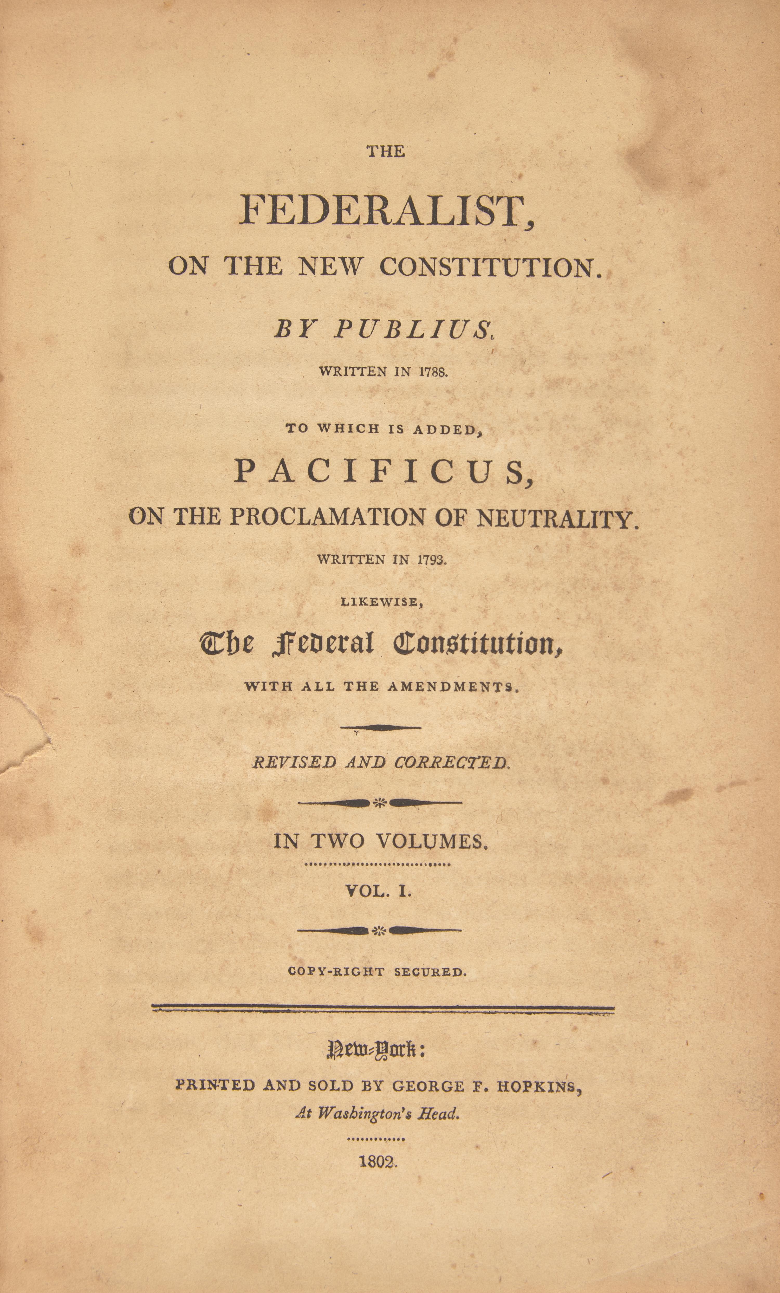 [Constitution] (Hamilton, Alexander, and James Madison, and John Jay) The Federalist, on the New Constitution. By Publius. Written in 1788. To Which is Added, Pacificus, on the Proclamation of Neutrality. Written in 1793. Likewise, The Federal Constitution, With all the Amendments