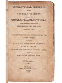 DANA, Edmund. Geographical Sketches of the Western Country designed for Emigrants and Settlers... Cincinnati: Looker, Reynolds & Co., 1819.