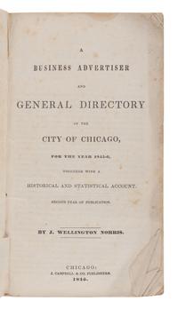 [CHICAGO]. NORRIS, J. Wellington. A Business Advertiser and General Directory of the City of Chicago, for the Year 1845-6, together with a Historical and Statistical Account. Second year of publication . Chicago: J. Campbell & Co. Publishers, 1845.