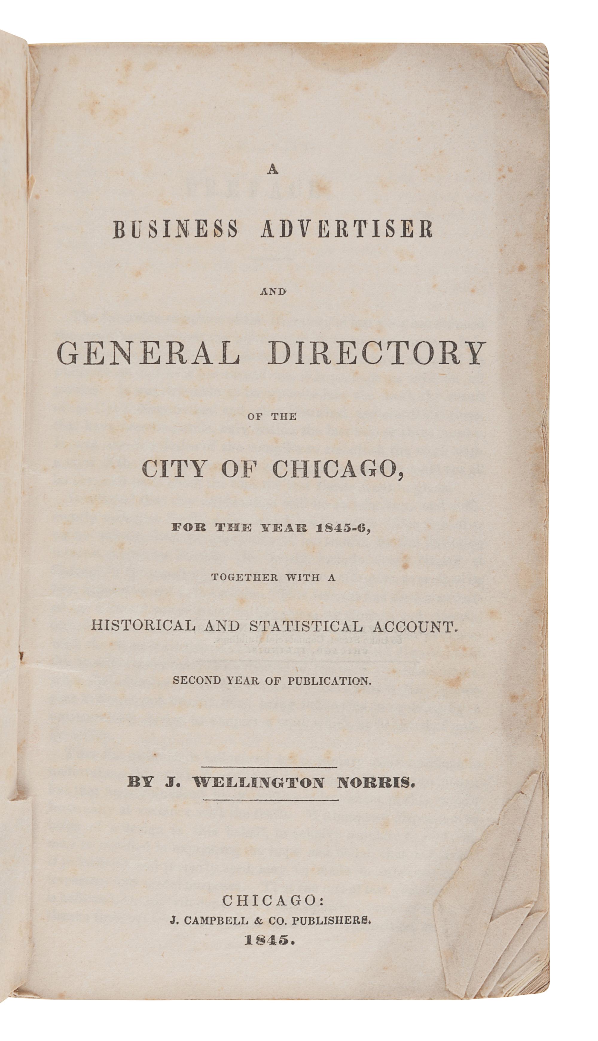 [CHICAGO]. NORRIS, J. Wellington. A Business Advertiser and General Directory of the City of Chicago, for the Year 1845-6, together with a Historical and Statistical Account. Second year of publication . Chicago: J. Campbell & Co. Publishers, 1845.