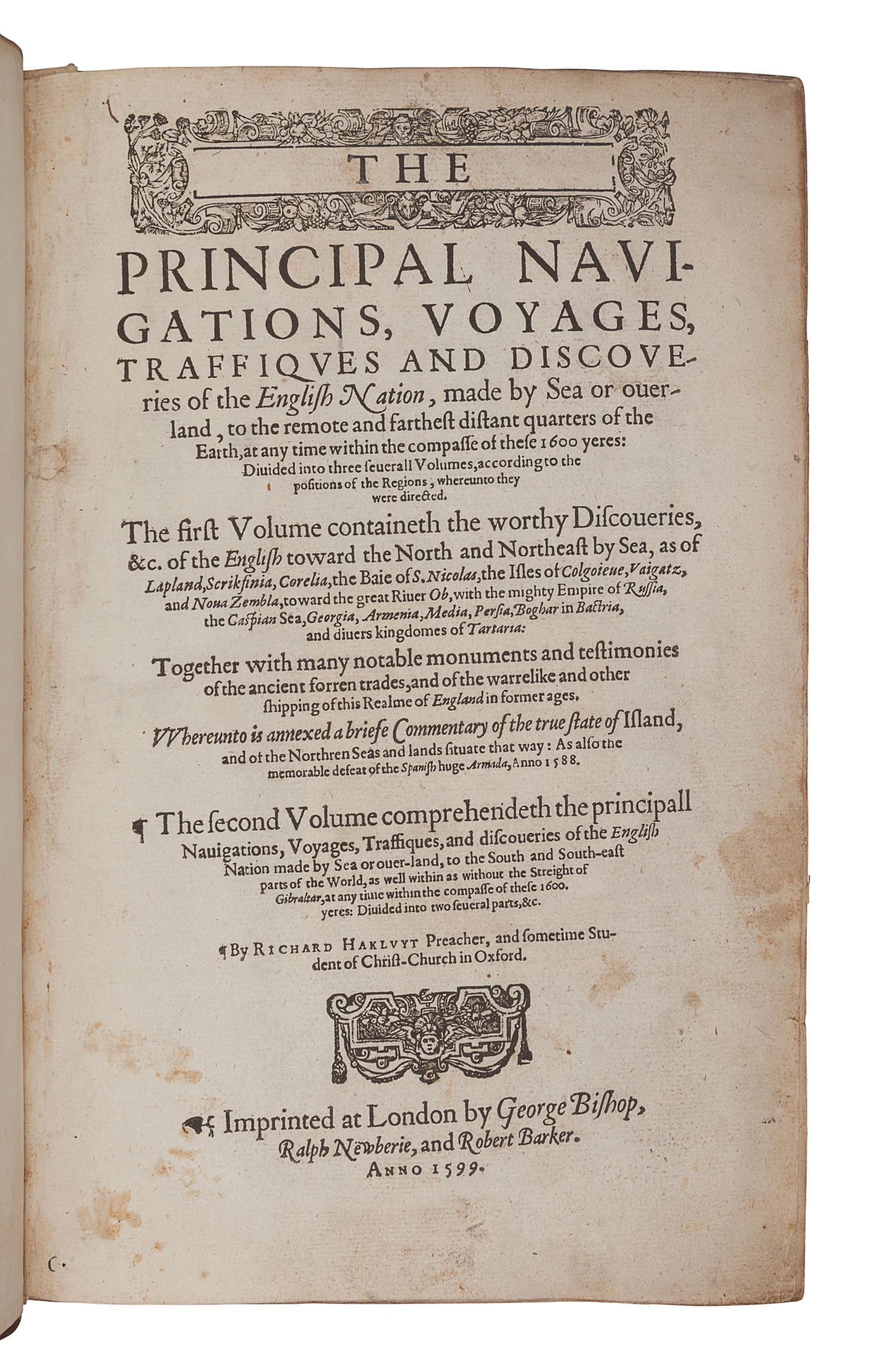 HAKLUYT, Richard (ca 1552-1616). The Principal Navigations, Voyages, Traffiques and Discoveries of the English Nation, made by Sea or over-land, to the remote and farthest distant quarters of the Earth, at any time within the compasse of these 1500 yeeres . London: George Bishop, Ralph Newberie and Robert Barker, 1599-1600.