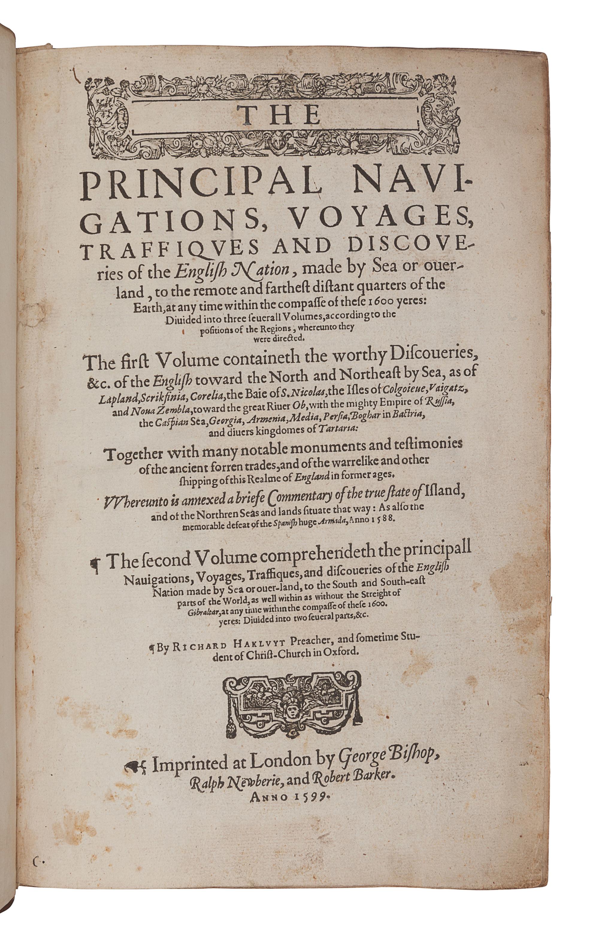 HAKLUYT, Richard (ca 1552-1616). The Principal Navigations, Voyages, Traffiques and Discoveries of the English Nation, made by Sea or over-land, to the remote and farthest distant quarters of the Earth, at any time within the compasse of these 1500 yeeres . London: George Bishop, Ralph Newberie and Robert Barker, 1599-1600.