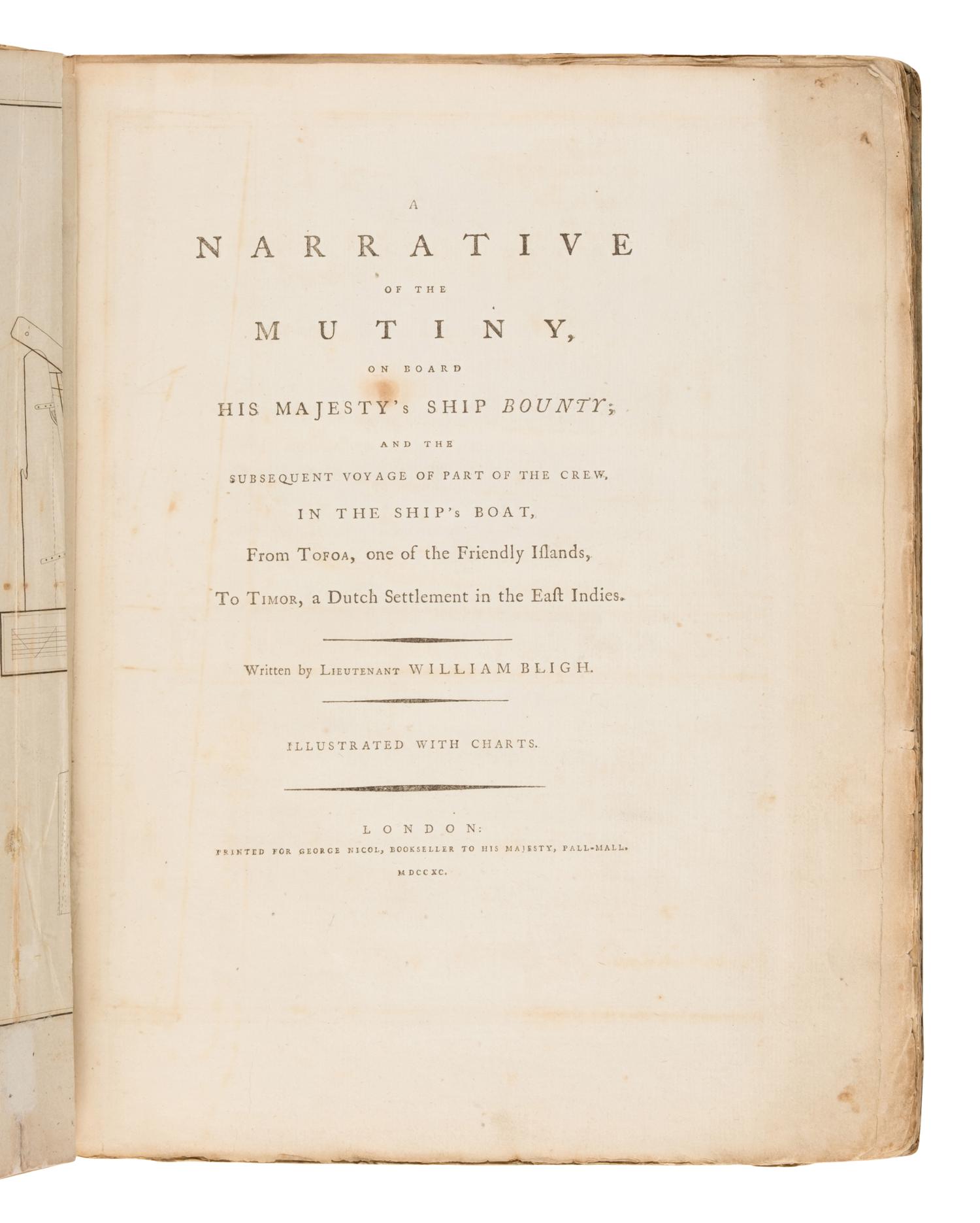 [Travel & Exploration]. Bligh, William (1754-1817). A Narrative of the Mutiny, on board His Majesty's Ship Bounty ; a nd the subsequent voy a ge of p a rt of the crew, in the ship 's bo a t, from T of o a , on e of the Friendly Isl a nds, to Timor, a Dutch Settlement in the E a st Indies . London: for George Nicol, 1790.