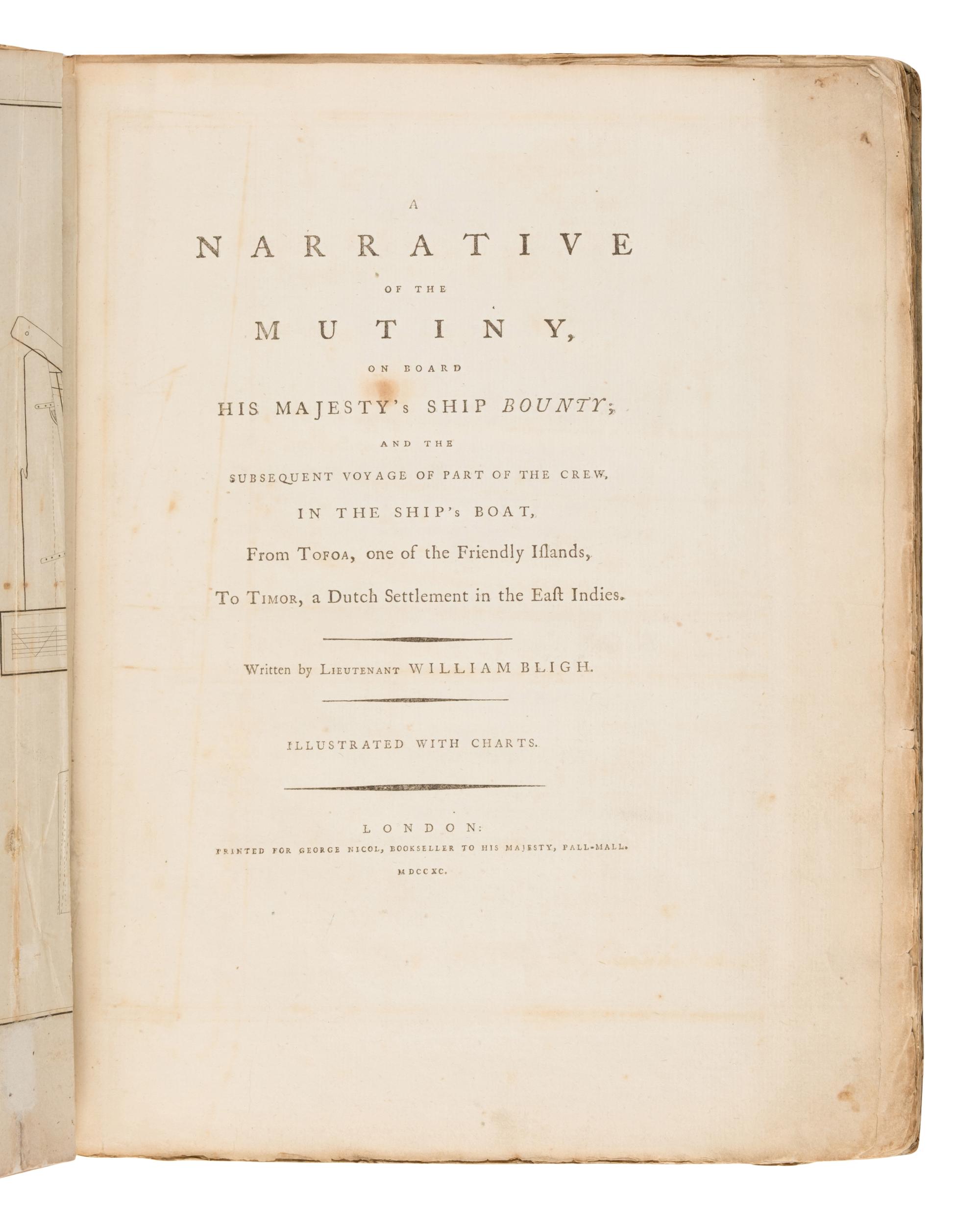 [Travel & Exploration]. Bligh, William (1754-1817). A Narrative of the Mutiny, on board His Majesty's Ship Bounty ; a nd the subsequent voy a ge of p a rt of the crew, in the ship 's bo a t, from T of o a , on e of the Friendly Isl a nds, to Timor, a Dutch Settlement in the E a st Indies . London: for George Nicol, 1790.