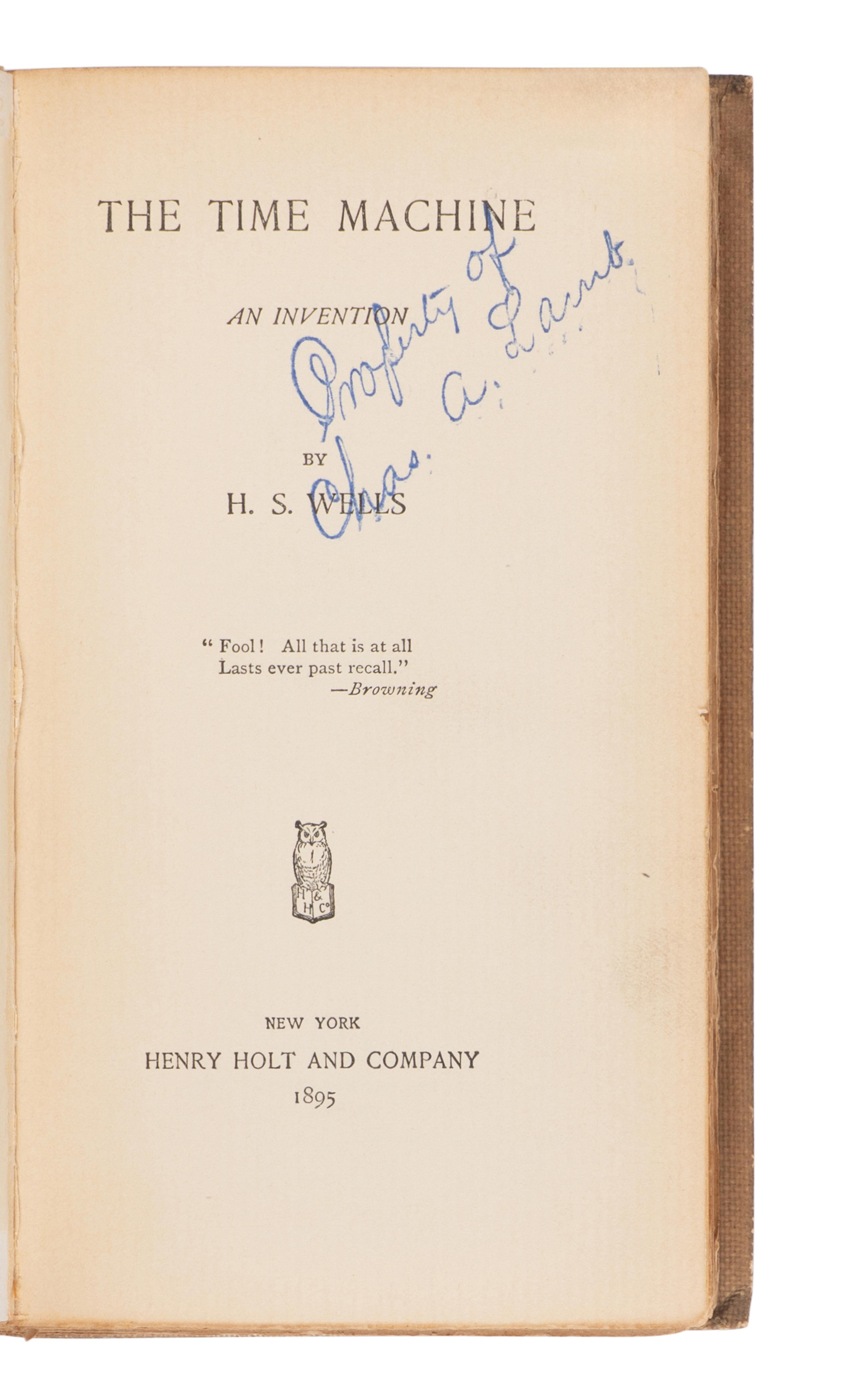 WELLS, H.G. (1866-1946). The Time Machine, an Invention . New York: Henry Holt, 1895.