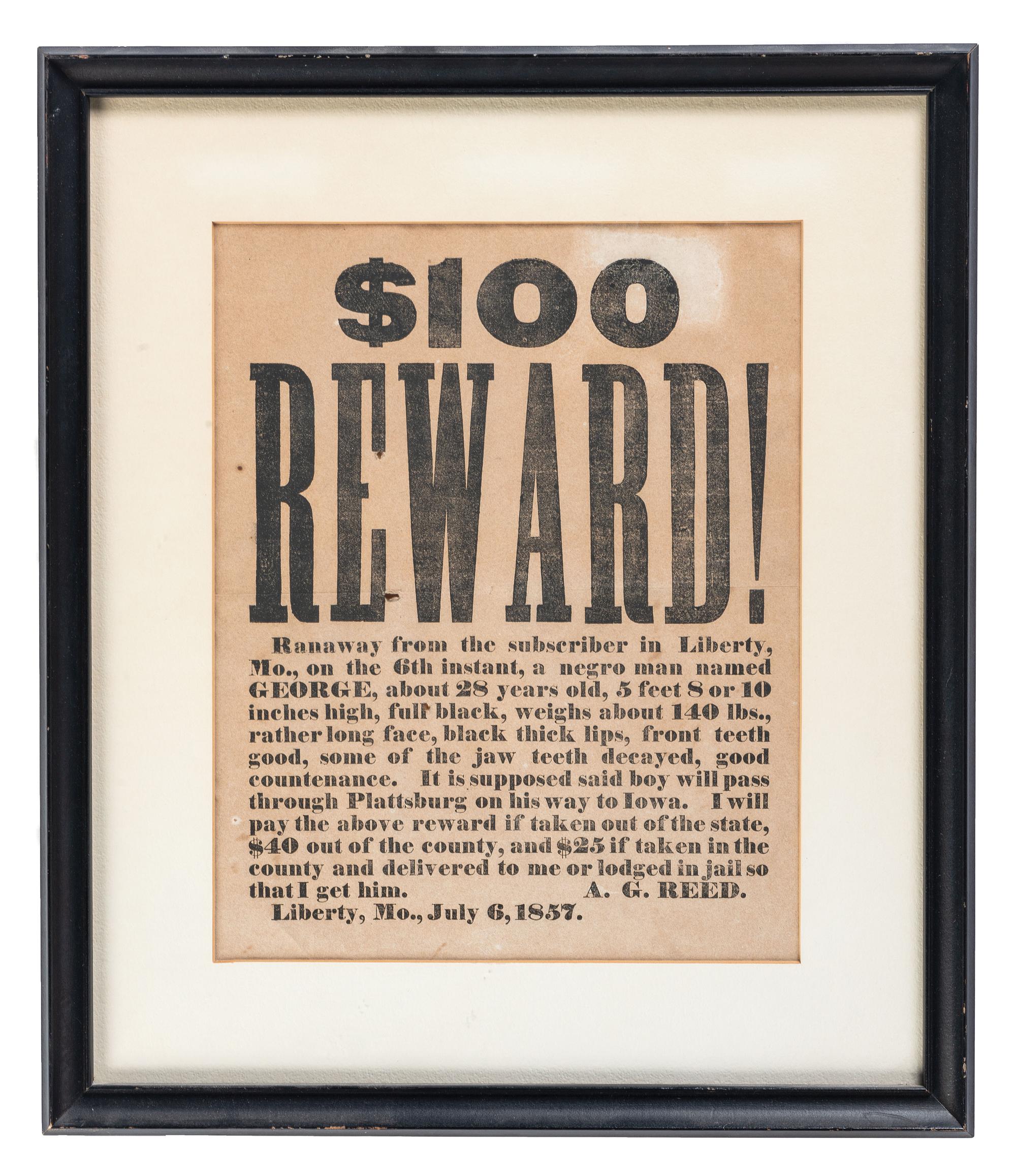 [SLAVERY & ABOLITION]. $100 Reward! Ranaway from the subscriber in Liberty, MO...Anegro man named George. Liberty, MO: N.p., 6 July 1857.
