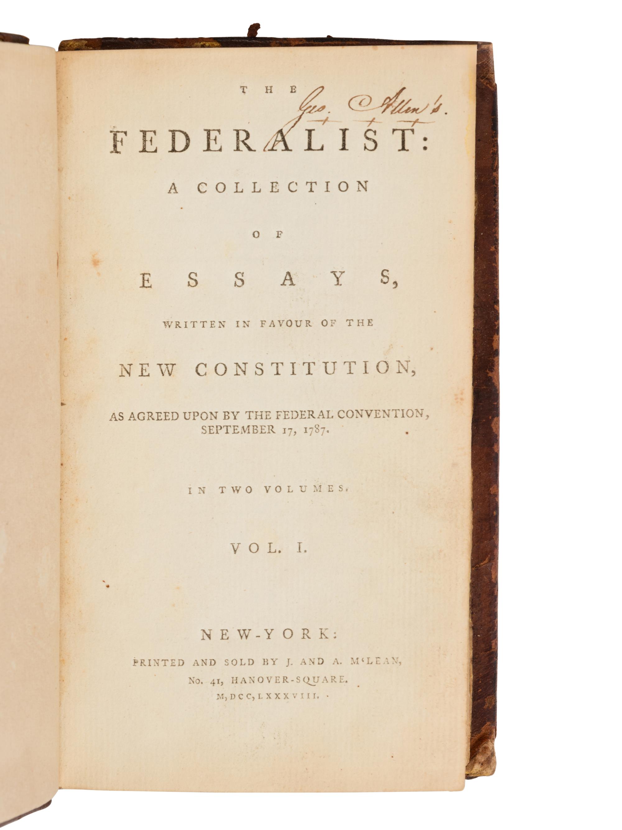 [THE FEDERALIST PAPERS]. -- [HAMILTON, Alexander (1739-1802), James MADISON (1751-1836) and John JAY (1745-1829)]. The Federalist: A Collection of Essays, Written in Favour of the New Constitution, as Agreed Upon by the Federal Convention, September 17, 1787 . New York: John and Andrew M'Lean, 1788.