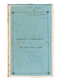 ADAMS, John Quincy (1767-1848). An Oration Delivered before the Inhabitants of the Town of Newburyport, at their Request, on the Sixty-First Anniversary of the Declaration of Independence, July 4th, 1837 . Newburyport: Morss and Brewster, Newburyport Herald Office, 1837.
