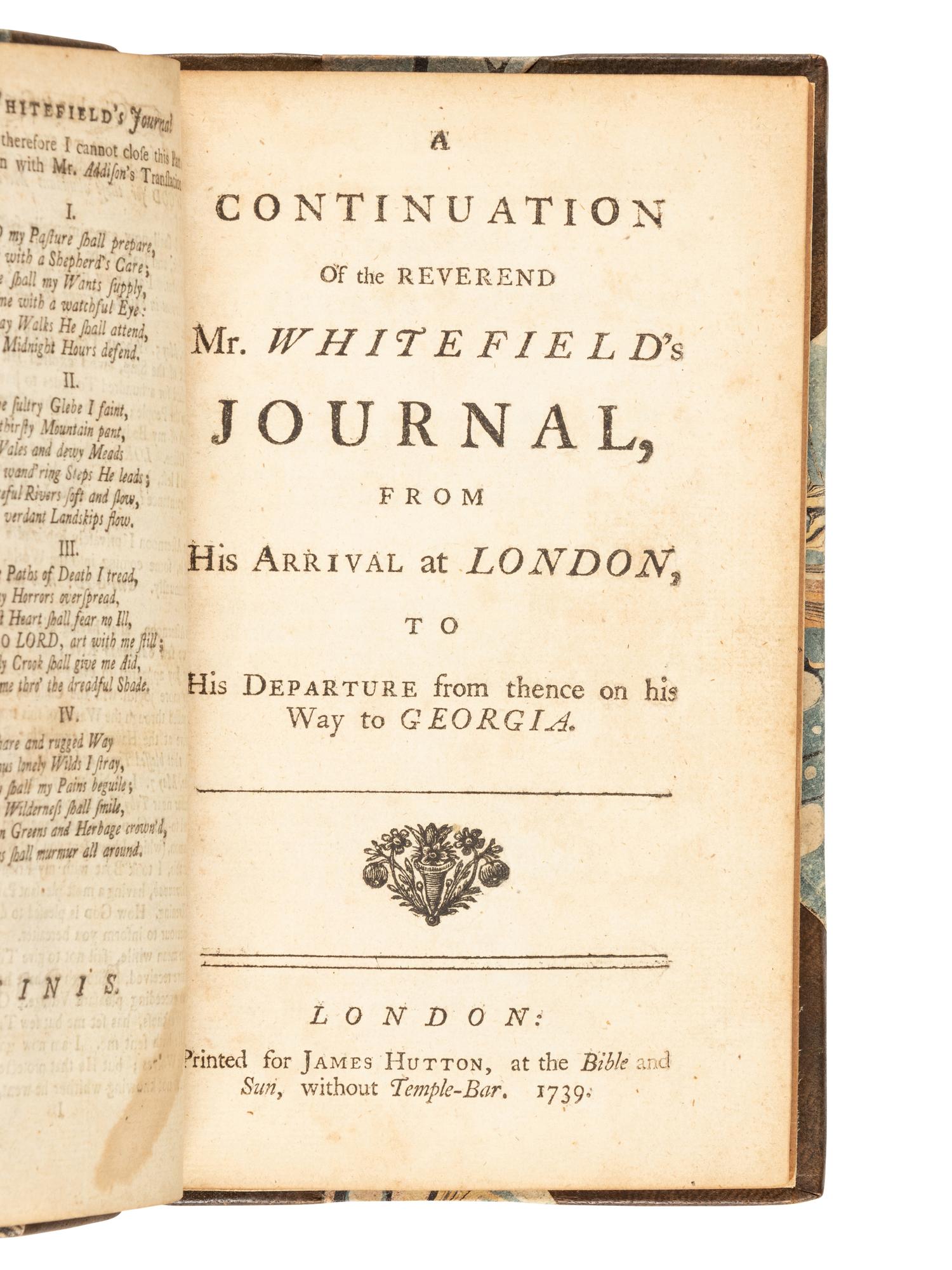 [GEORGIA]. WHITEFIELD, George (1714-1770). A Journal of a Voyage from London to Savannah in Georgia. In Two Parts. --A Continuation of the Reverend Mr. Whitefield's Journal, from his Arrival at London to His Departure from thence on his Way to Georgia . London: James Hutton, 1738, 1739.