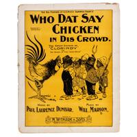 [MUSIC] -- [DUNBAR, Paul Lawrence and Will Marion COOK]. Who Dat Say Chicken in Dis Crowd. New York and Chicago: M. Witmark & Sons, [ca 1898].