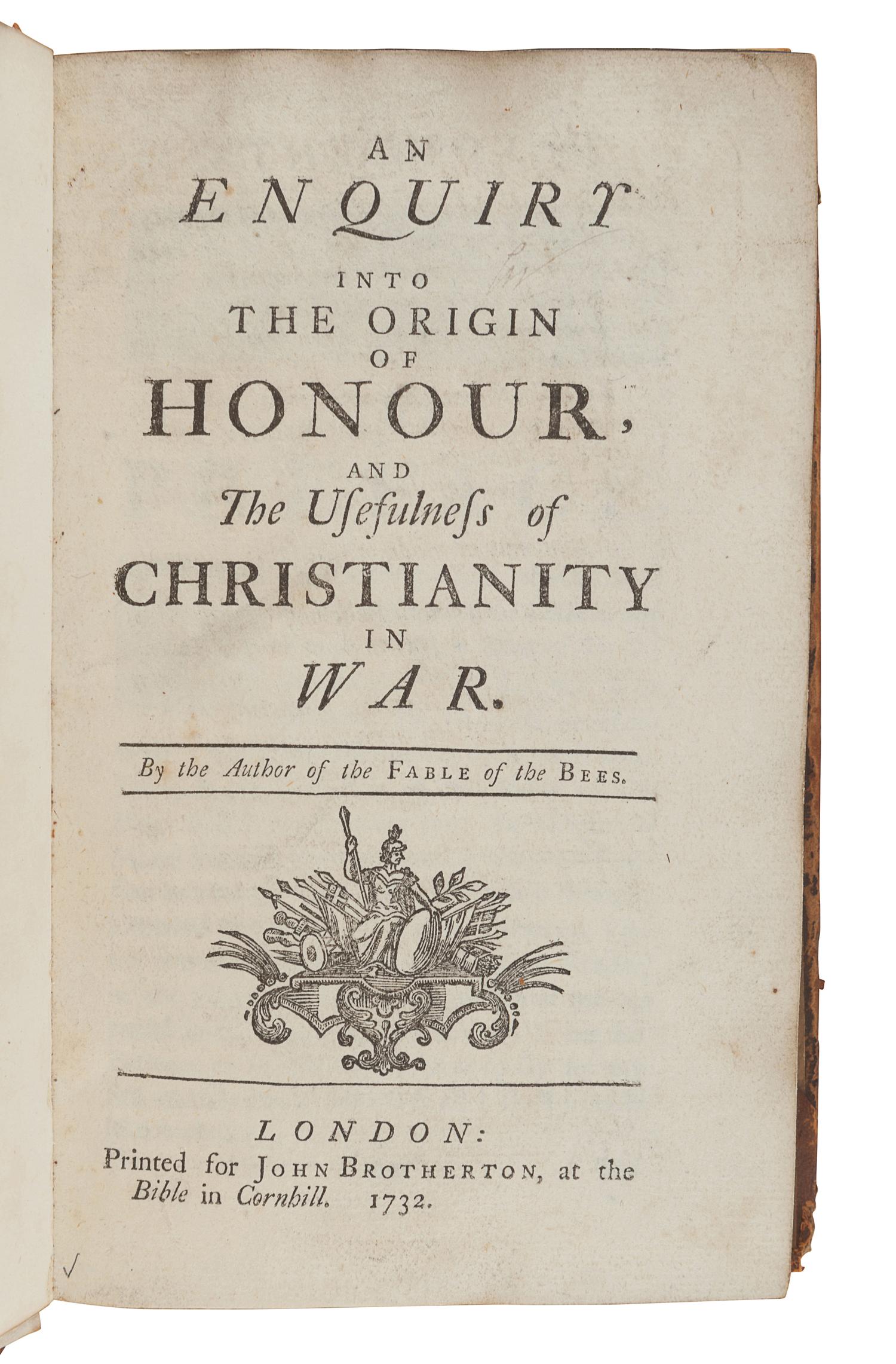 MANDEVILLE, Bernard de (1670?-1733). An Enquiry into the Origin of Honour and The Usefulness of Christianity in War. London: for John Brotherton, 1732.