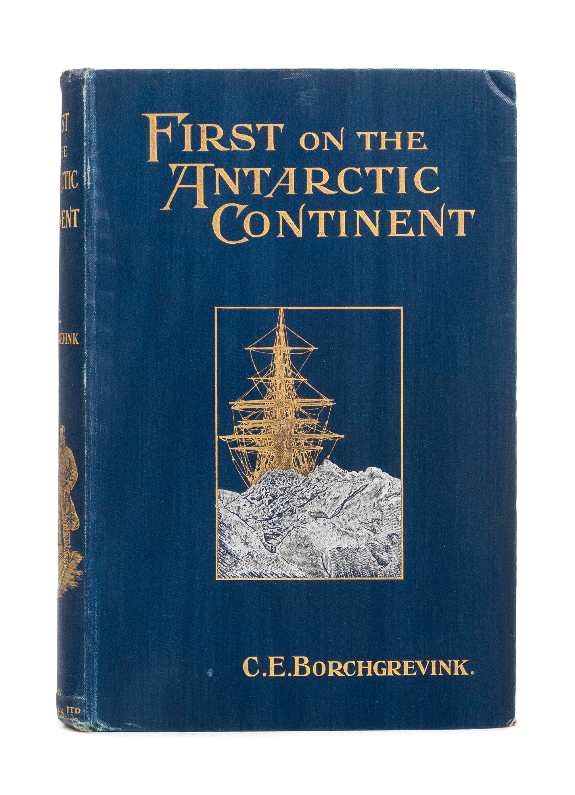 BORCHGREVINK, Carsten Egebert (1864-1934). First on the Antarctic Continent. Being an Account of the British Antarctic Expedition 1898-