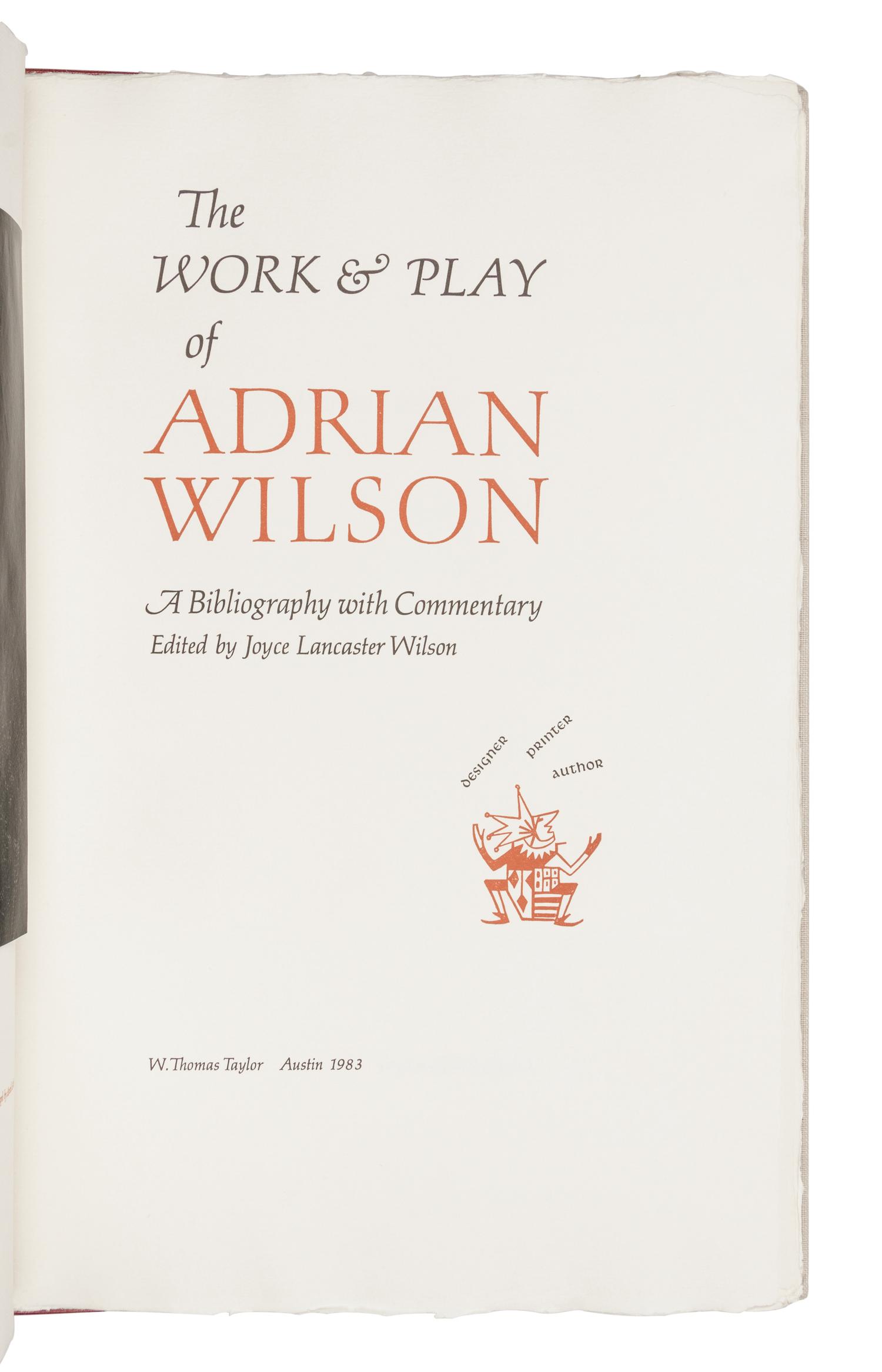 [WILSON, Adrian]. WILSON, Joyce Lancaster. The Work & Play of Adrian Wilson: A Bibliography with Commentary . Austin: W. Thomas Taylor, 1983.