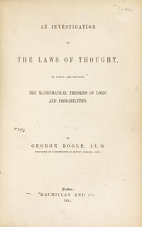 BOOLE, George (1815-1864). An Investigation of the Laws of Thought, on which are founded the Mathematical Theories of Logic and Probabilities . London: Macmillan & Co., 1854.