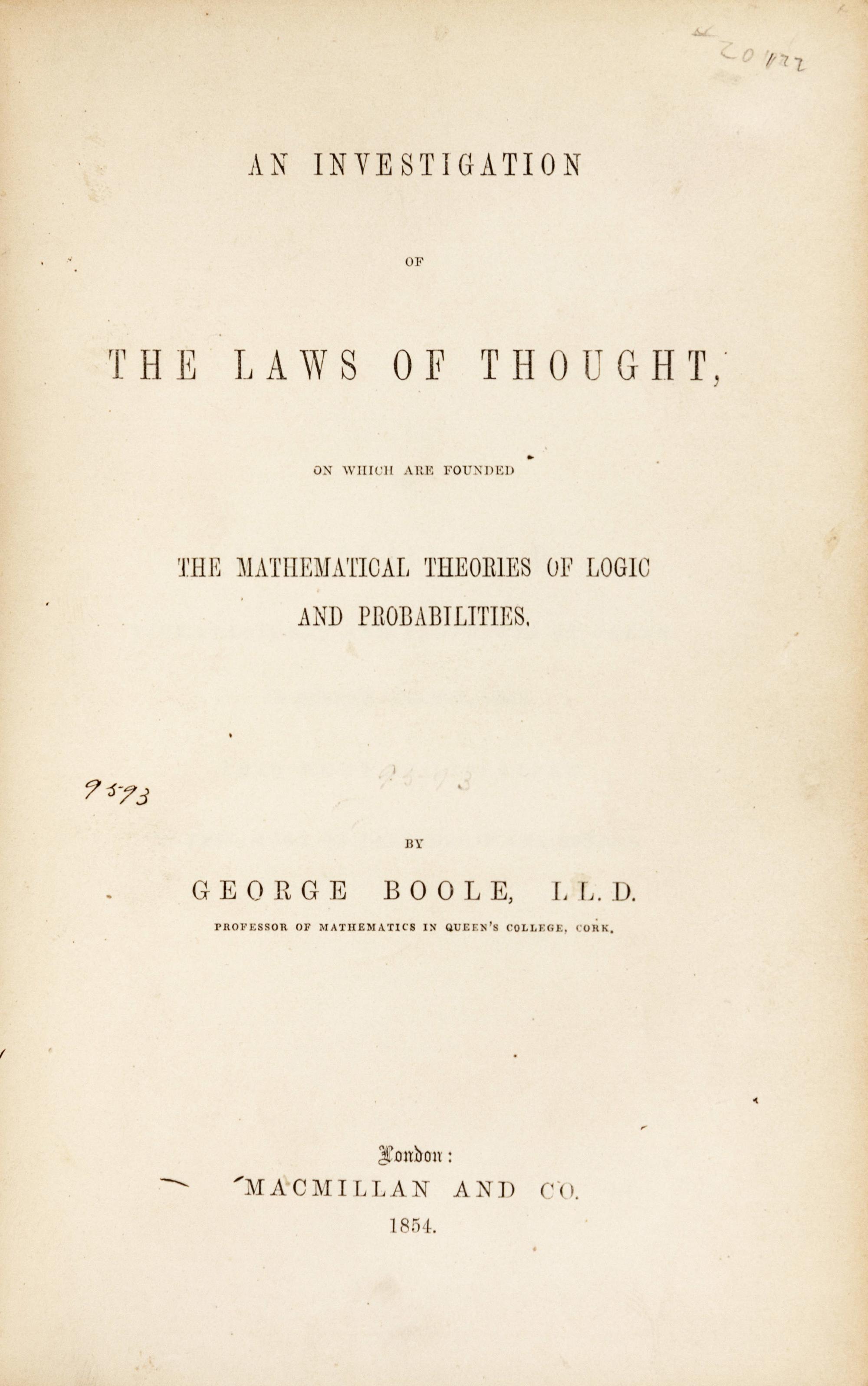 BOOLE, George (1815-1864). An Investigation of the Laws of Thought, on which are founded the Mathematical Theories of Logic and Probabilities . London: Macmillan & Co., 1854.