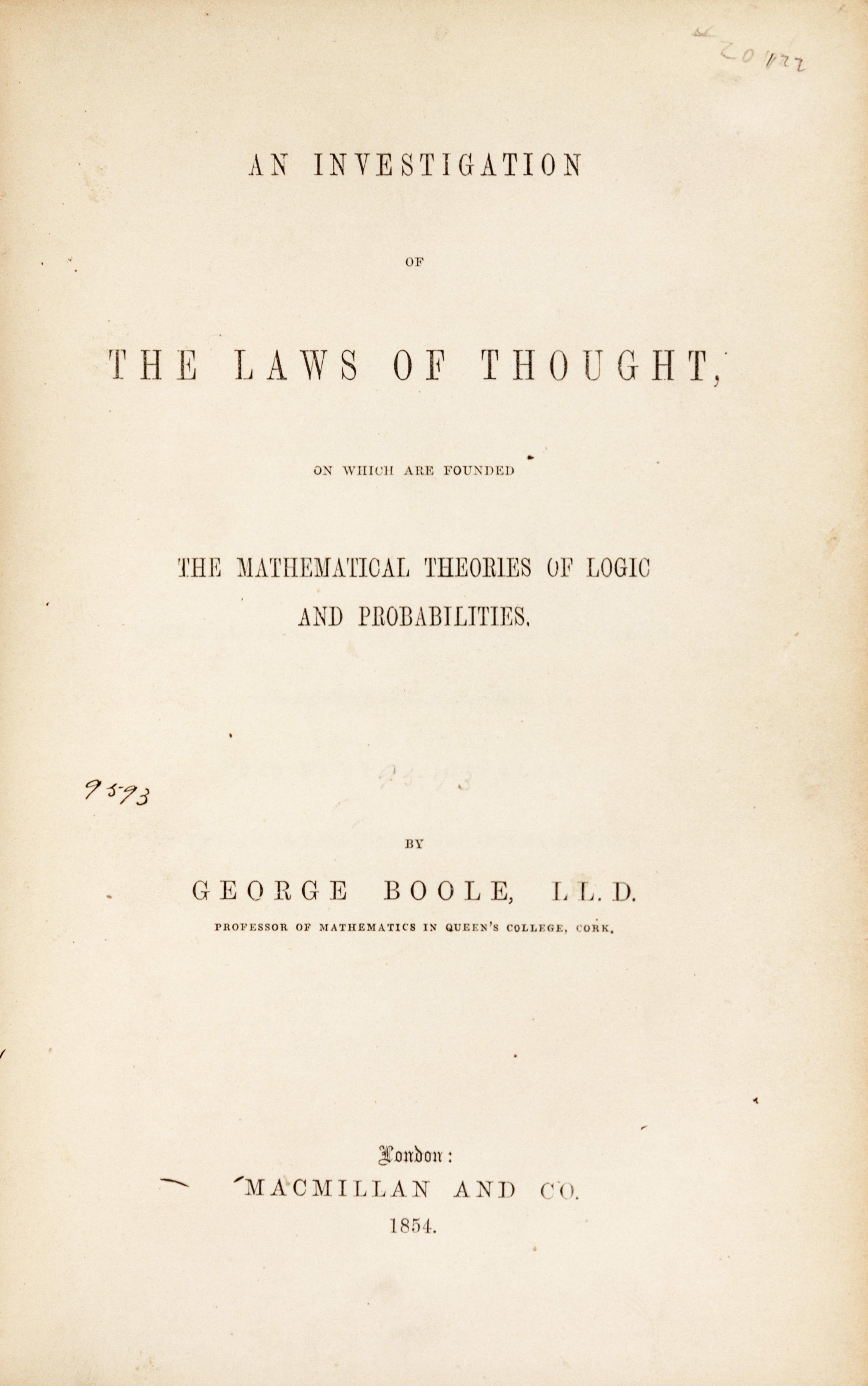 BOOLE, George (1815-1864). An Investigation of the Laws of Thought, on which are founded the Mathematical Theories of Logic and Probabilities . London: Macmillan & Co., 1854.