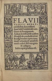 [Military History] Vegetius Renatus, Flavius. Flavii Vegetii Renati viri illustris de re militari. Sexti Iulii Frontini viri consularis de strategematis. Aeliani de instruendis aciebus. Modesti De vocabulis rei militaris...