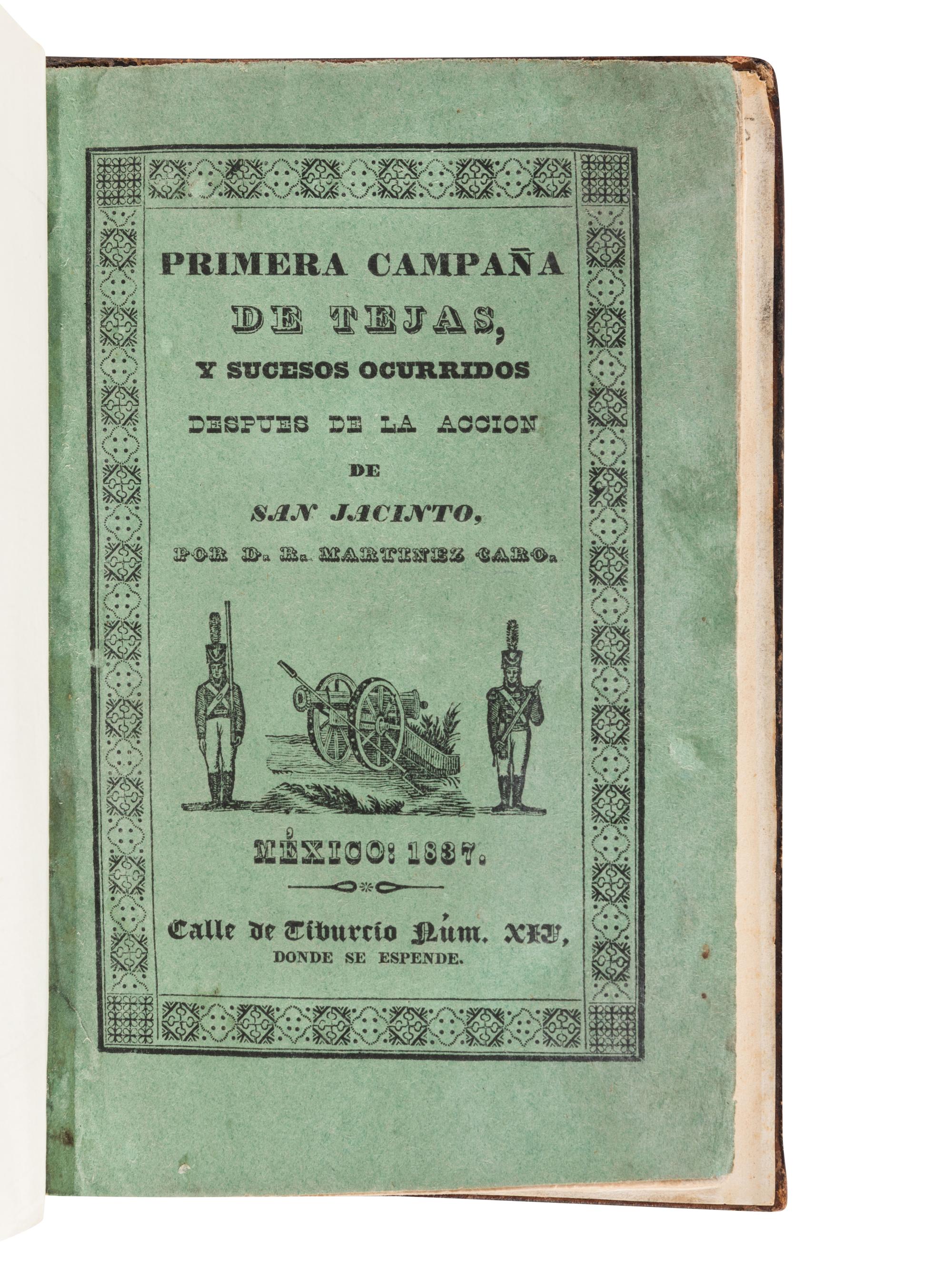MARTÍNEZ CARO, Ramón. Verdadera idea de la primera campaña de Tejas y sucesos ocurridos después de la acción de San Jacinto, por D. Ramón Martínez Caro . Mexico: Imprenta de Santiago Pérez, á cargo de Agustín Sojo, Calle de Tiburcio núm 14, 1837.