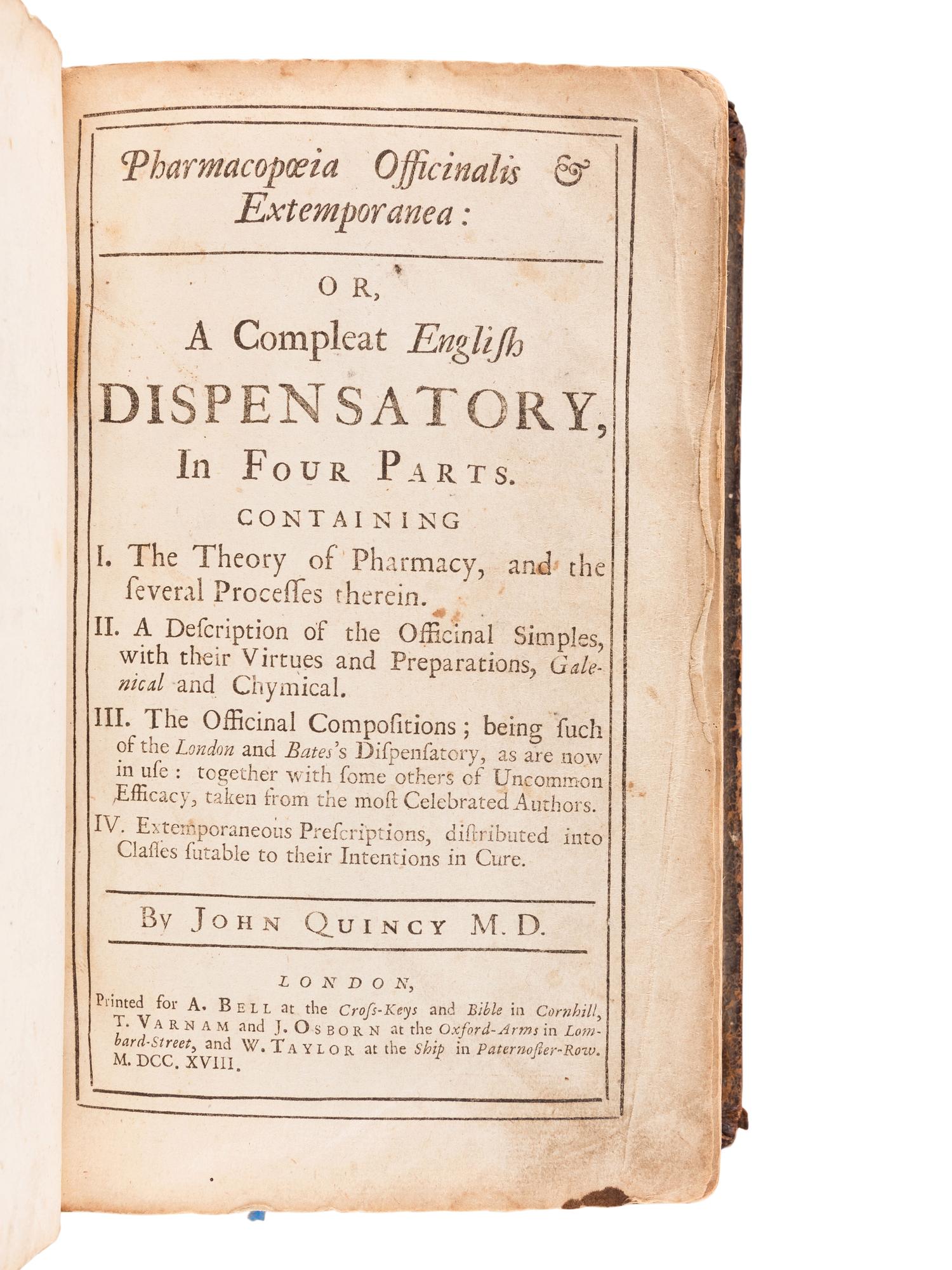 QUINCY, John, M.D. (d. 1722). Pharmacopoeia Officinalis & Extemporanea: Or, a Compleat English Dispensatory, in Four Parts . London: A. Bell, T. Varnam & J. Osborn, and W. Taylor, 1718.