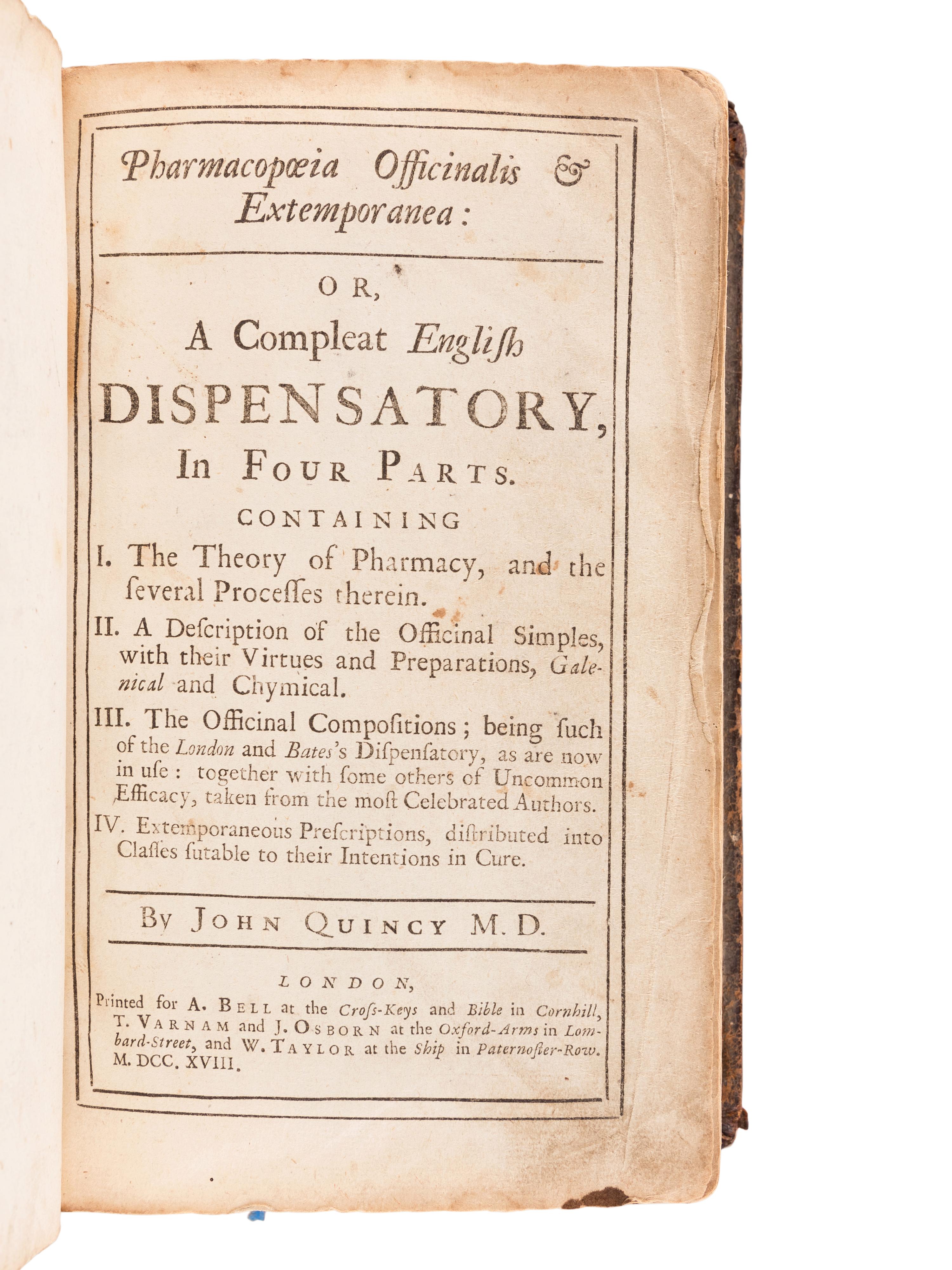 QUINCY, John, M.D. (d. 1722). Pharmacopoeia Officinalis & Extemporanea: Or, a Compleat English Dispensatory, in Four Parts . London: A. Bell, T. Varnam & J. Osborn, and W. Taylor, 1718.