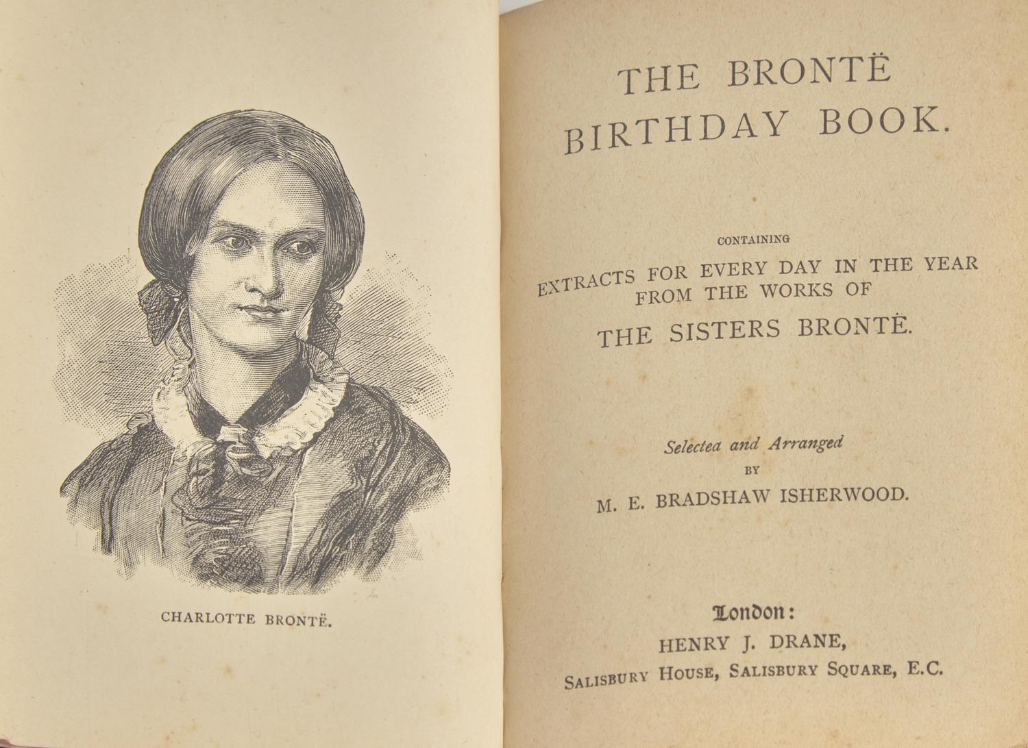 [BRONTE, Charlotte (1816-1855), Emily (1818-1848), and Anne (1820-1849)]. ISHERWOOD, M.E. Bradshaw. The Bronte Birthday Book. Containing Extracts For Every Day In The Year From The Works of The Sisters Bronte. London: Henry J. Drane, no date, [but ca. 1899 or later].