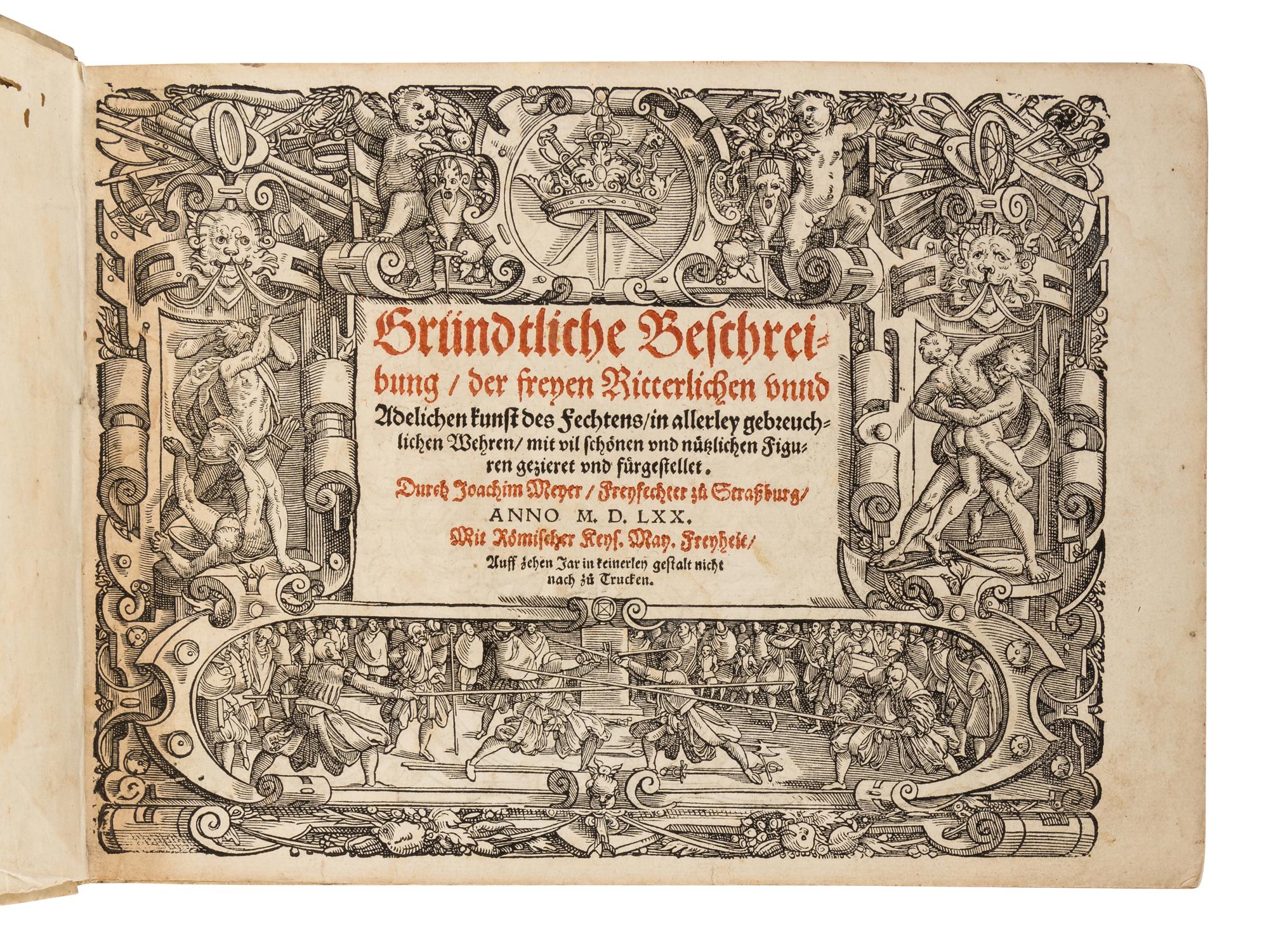 MEYER, Joachim (ca 1537-1571). Gründtliche Beschreibung, der freyen Ritterlichen unnd Adelichen kunst des Fechtens . Strasbourg: Berger, 1570.
