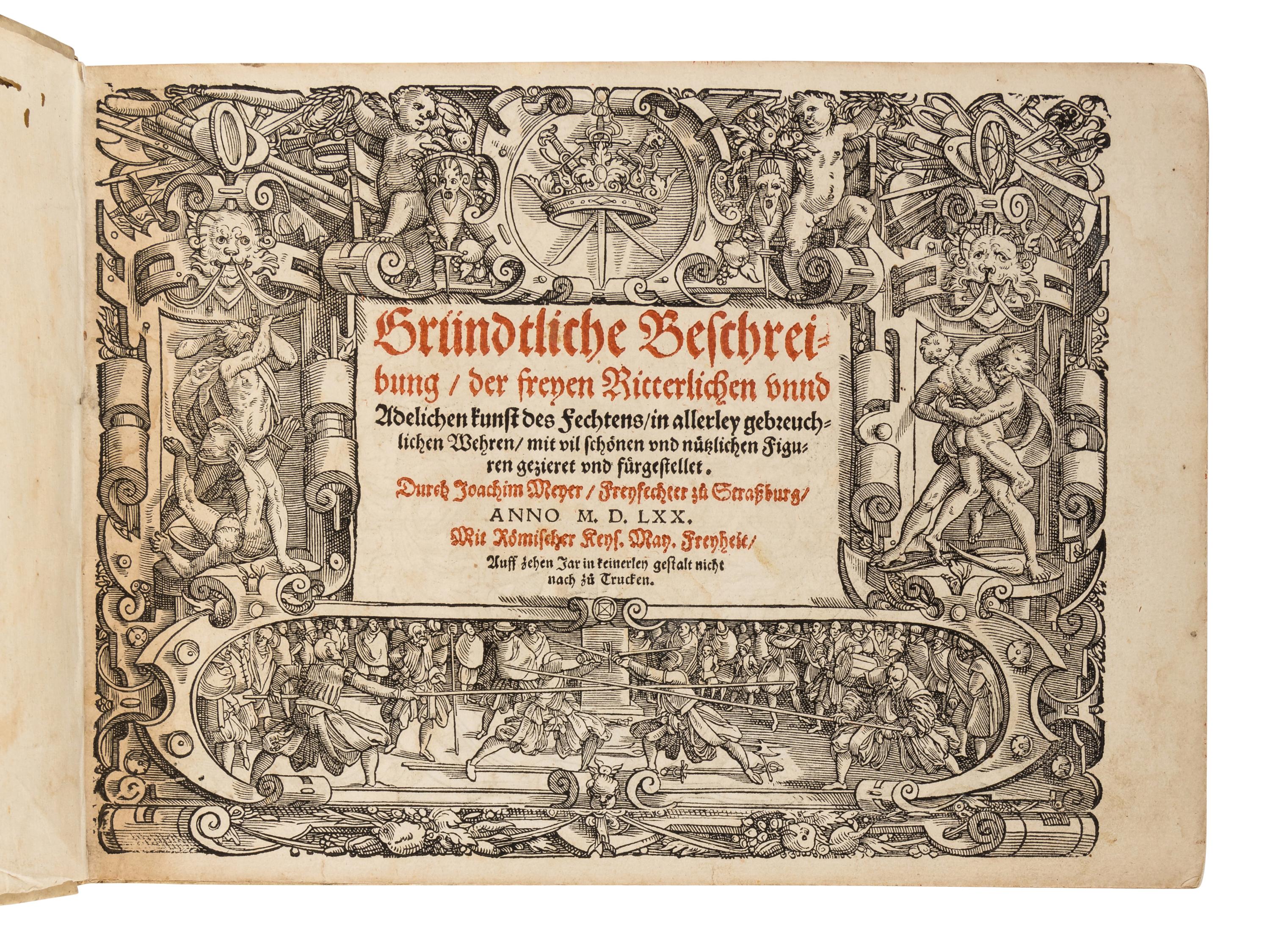 MEYER, Joachim (ca 1537-1571). Gründtliche Beschreibung, der freyen Ritterlichen unnd Adelichen kunst des Fechtens . Strasbourg: Berger, 1570.