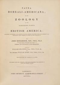 [Natural History] Richardson, John, and William Swainson, and William Kirby. Fauna Boreali-Americana; or the Zoology of the Northern Parts of British America...