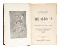[NATIVE AMERICANA]. TAYLOR, Joseph H. Sketches of Frontier and Indian Life on the Upper Missouri and Great Plains. Pottstown, PA: Privately printed, 1889.