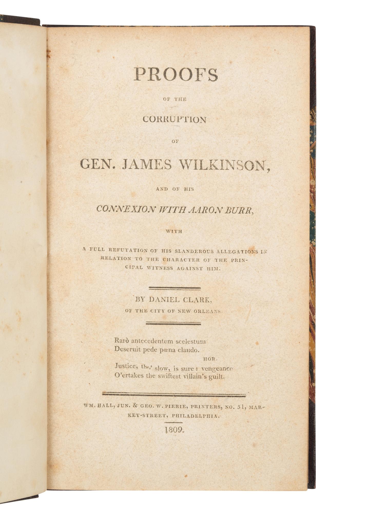 CLARK, Daniel. Proofs of the Corruption of Gen. James Wilkinson, and of His Connexion with Aaron Burr, with a Full Refutation of His Slanderous Allegations in Relation to the Character of the Principal Witness Against Him . Philadelphia: Wm. Hall, Jun. & Geo. W. Pierie, 1809.