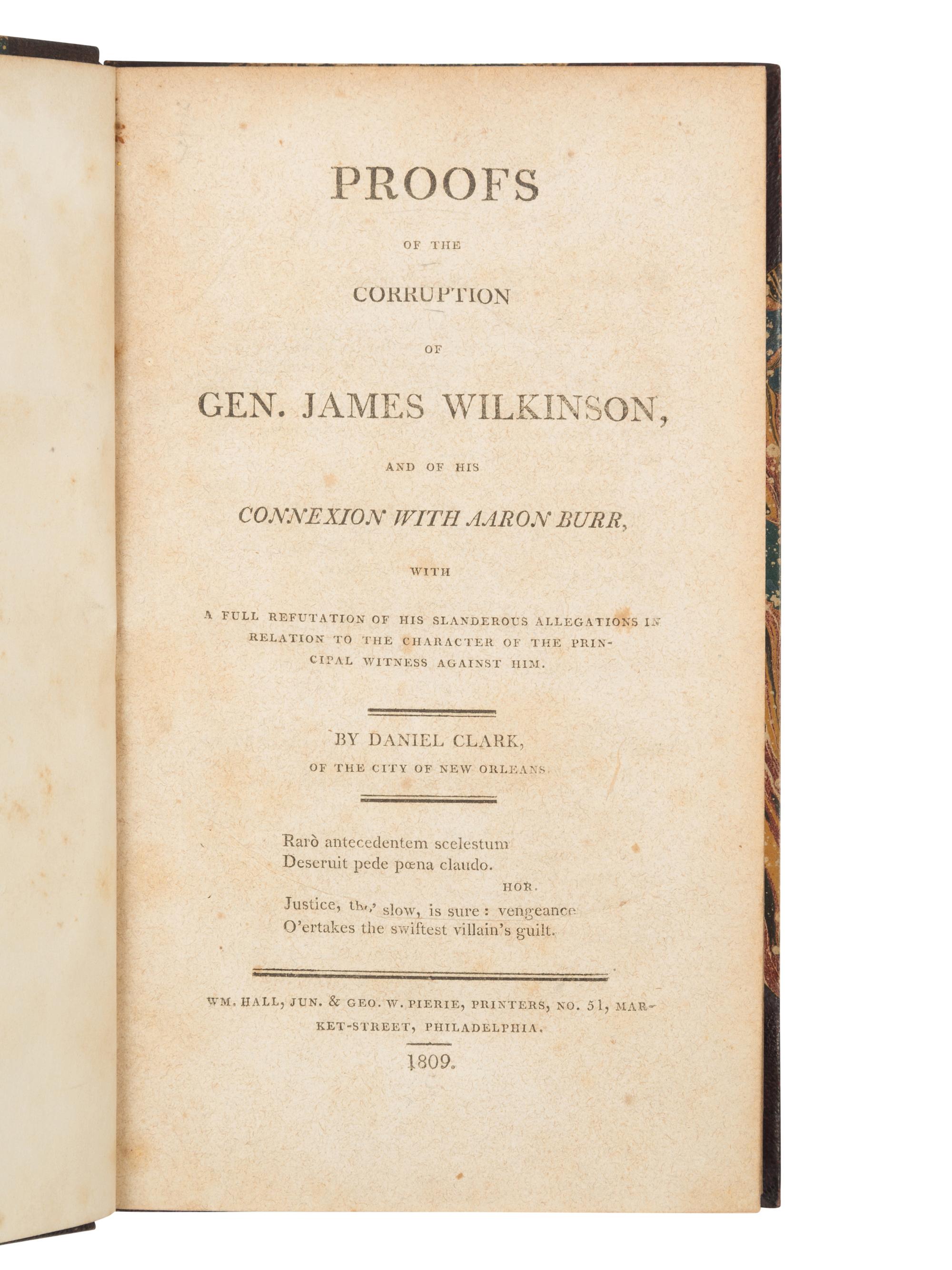 CLARK, Daniel. Proofs of the Corruption of Gen. James Wilkinson, and of His Connexion with Aaron Burr, with a Full Refutation of His Slanderous Allegations in Relation to the Character of the Principal Witness Against Him . Philadelphia: Wm. Hall, Jun. & Geo. W. Pierie, 1809.