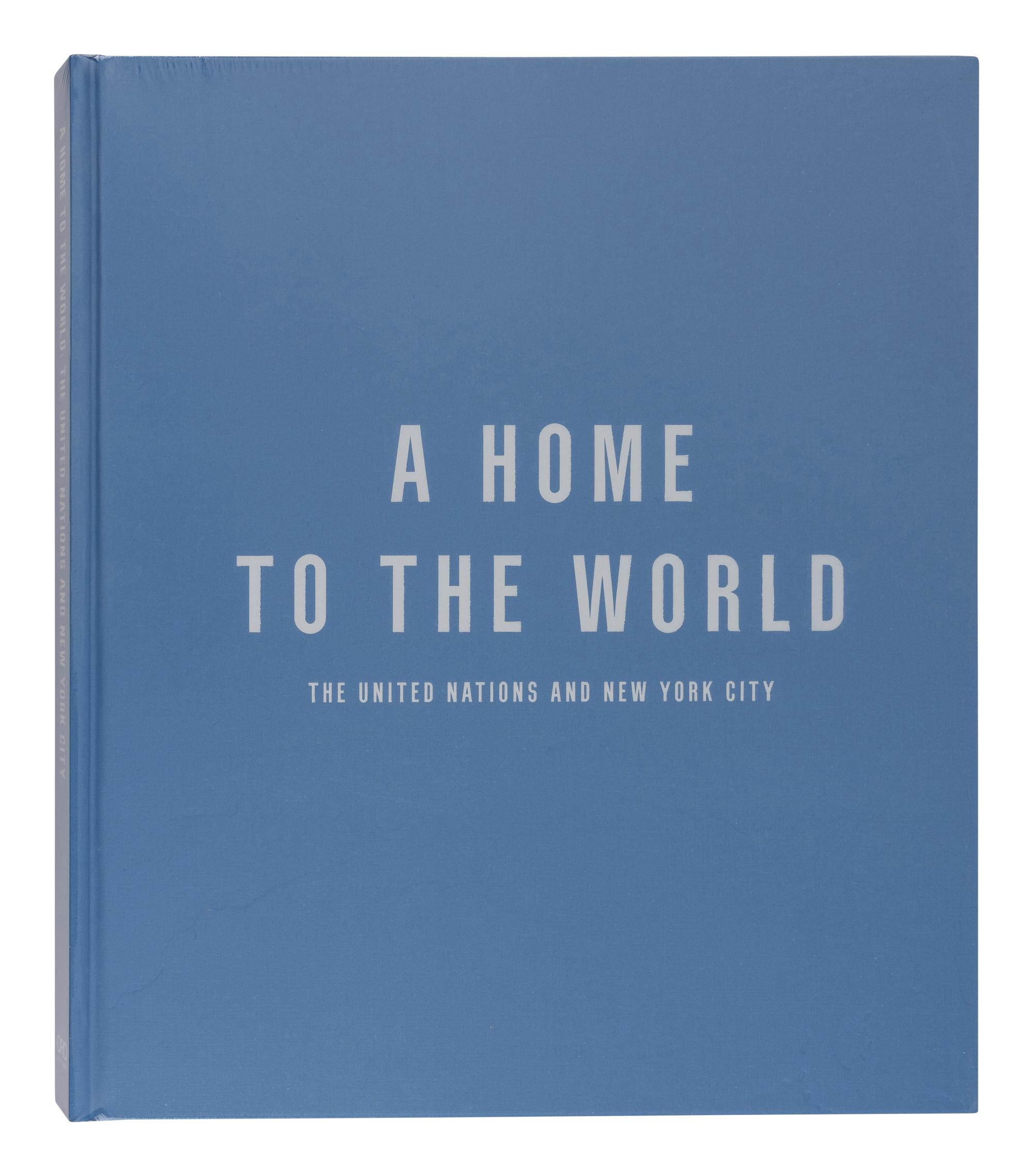 UNITED NATIONS A Home to the World: The United Nations and New York City . [2022]. FIRST EDITION. WITH A TYPED LETTER FROM THE UNITED NATIONS DEVELOPMENT CORPORATION.