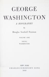 (WASHINGTON, GEORGE) FREEMAN, DOUGLAS SOUTHALL. George Washington. A Biography. New York, 1948. 2 vols.