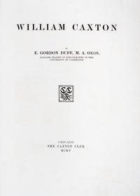 (CAXTON CLUB) DUFF, E. GORDON. William Caxton. Chicago, 1905. With a leaf.