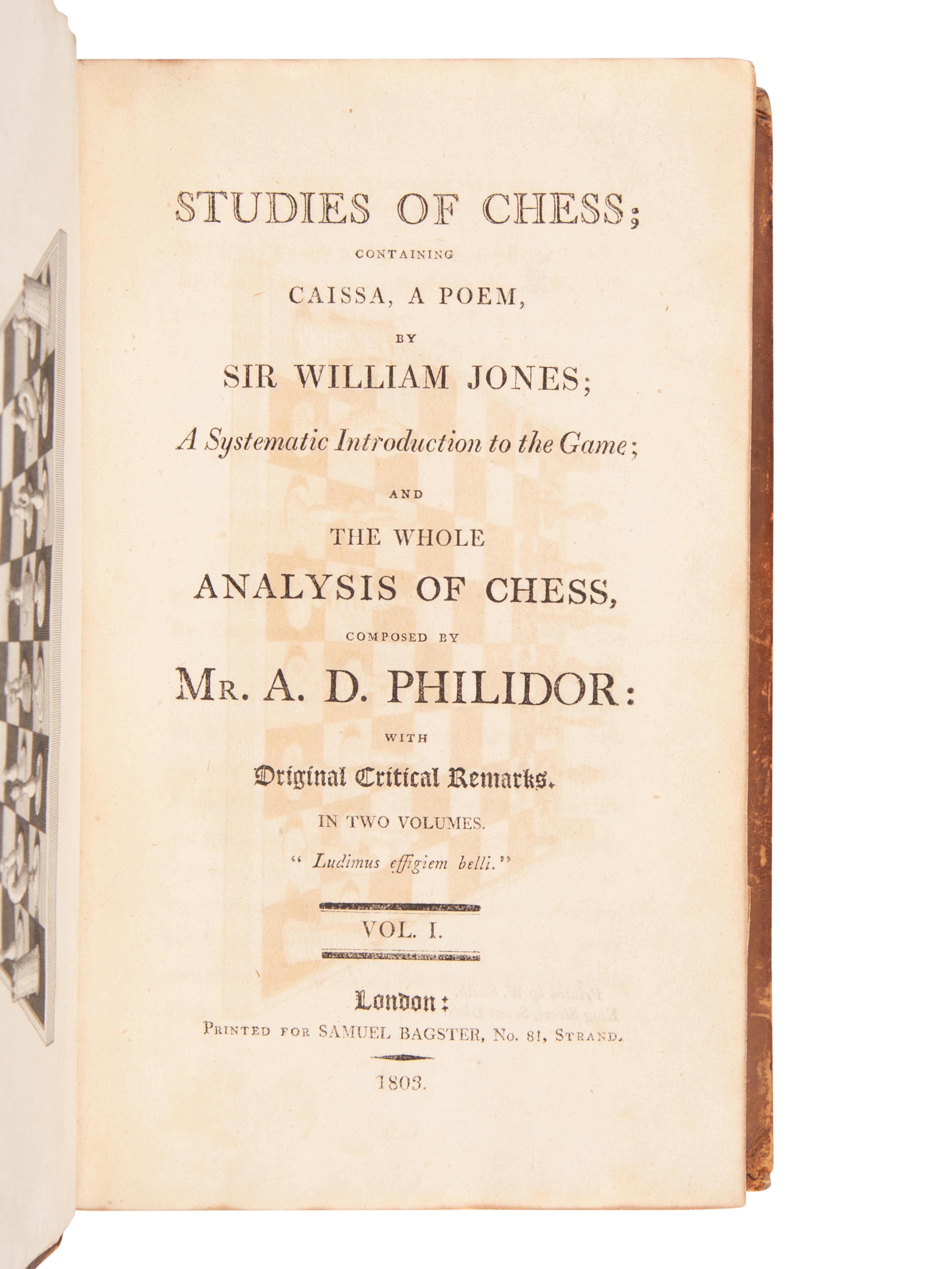 [CHESS]. PHILIDOR, A. D. Studies of Chess; containing Caissa, A Poem by Sir William Jones A Systematic Introduction to the Game and the Whole Analysis of Chess composed by Mr. A. D. Philidor . London: Samuel Bagster, 1803.