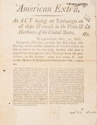 [WAR OF 1812]. American Extra. An Act laying an Embargo on all ships & vessels in the Ports & Harbours of the United States. Washington, D.C.: N.p., 22 December 1807.