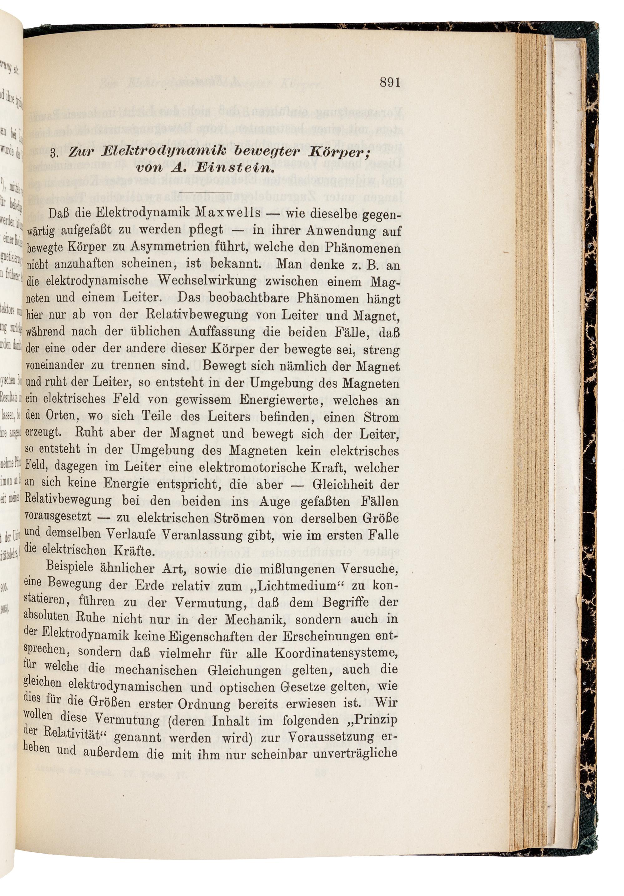 EINSTEIN, Albert (1879-1955). "Über einen die Erzeugung und Verwandlung des Lichtes betreffenden heuristischen Gesichtspunkt." -- "Über die von der molekularkinetischen Theorie der Wärme geforderte Bewegung von in ruhenden Flüssigkeiten suspendierten Teilchen." -- "Zur Elektrodynamik bewegter Körper." Three articles in: Annalen der Physik, 4. Folge, Band. 17, 1905, pp. 132-148, 549-560, 891-921. Leipzig: Johann Ambrosius Barth, 1905.