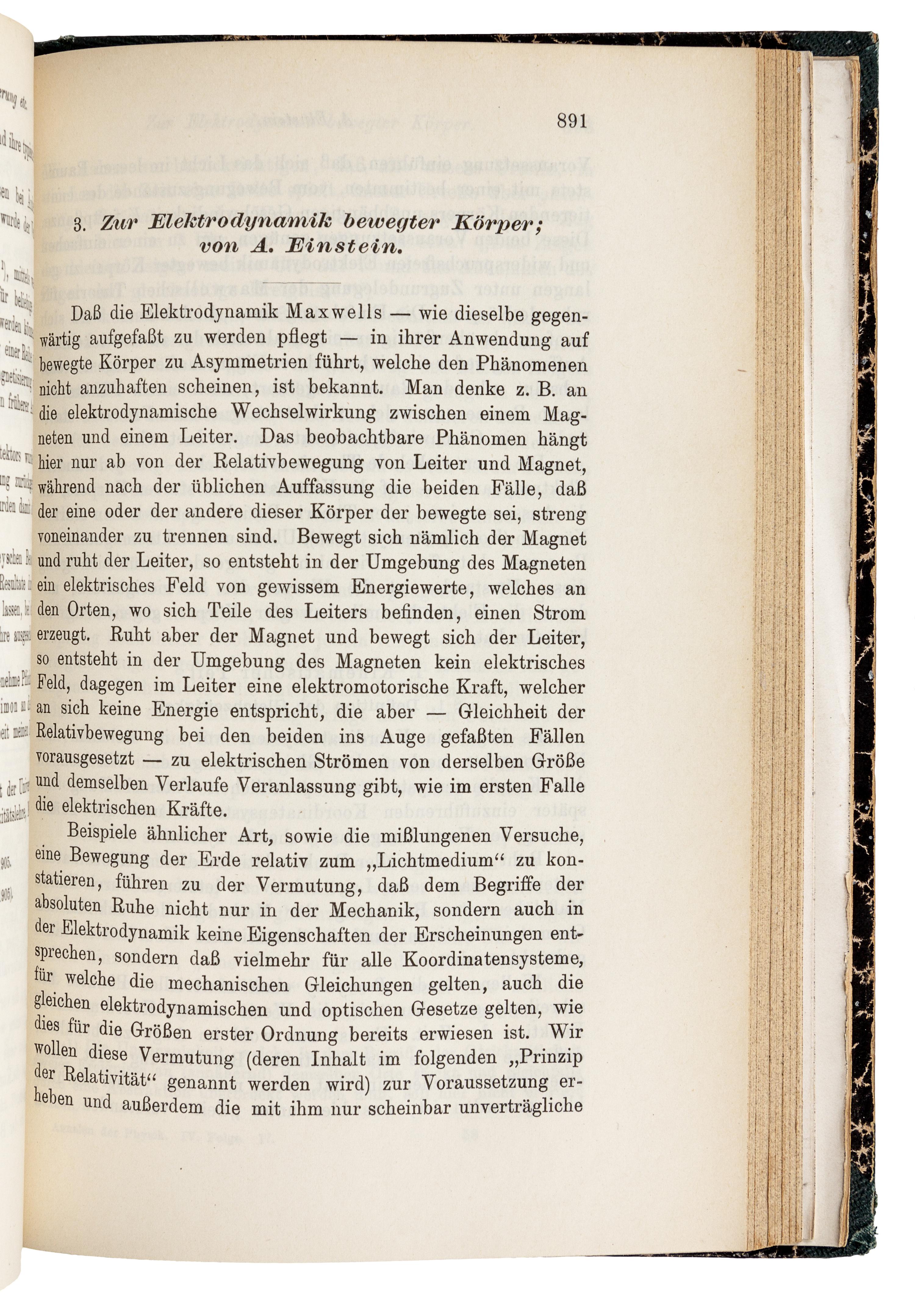 EINSTEIN, Albert (1879-1955). "Über einen die Erzeugung und Verwandlung des Lichtes betreffenden heuristischen Gesichtspunkt." -- "Über die von der molekularkinetischen Theorie der Wärme geforderte Bewegung von in ruhenden Flüssigkeiten suspendierten Teilchen." -- "Zur Elektrodynamik bewegter Körper." Three articles in: Annalen der Physik, 4. Folge, Band. 17, 1905, pp. 132-148, 549-560, 891-921. Leipzig: Johann Ambrosius Barth, 1905.