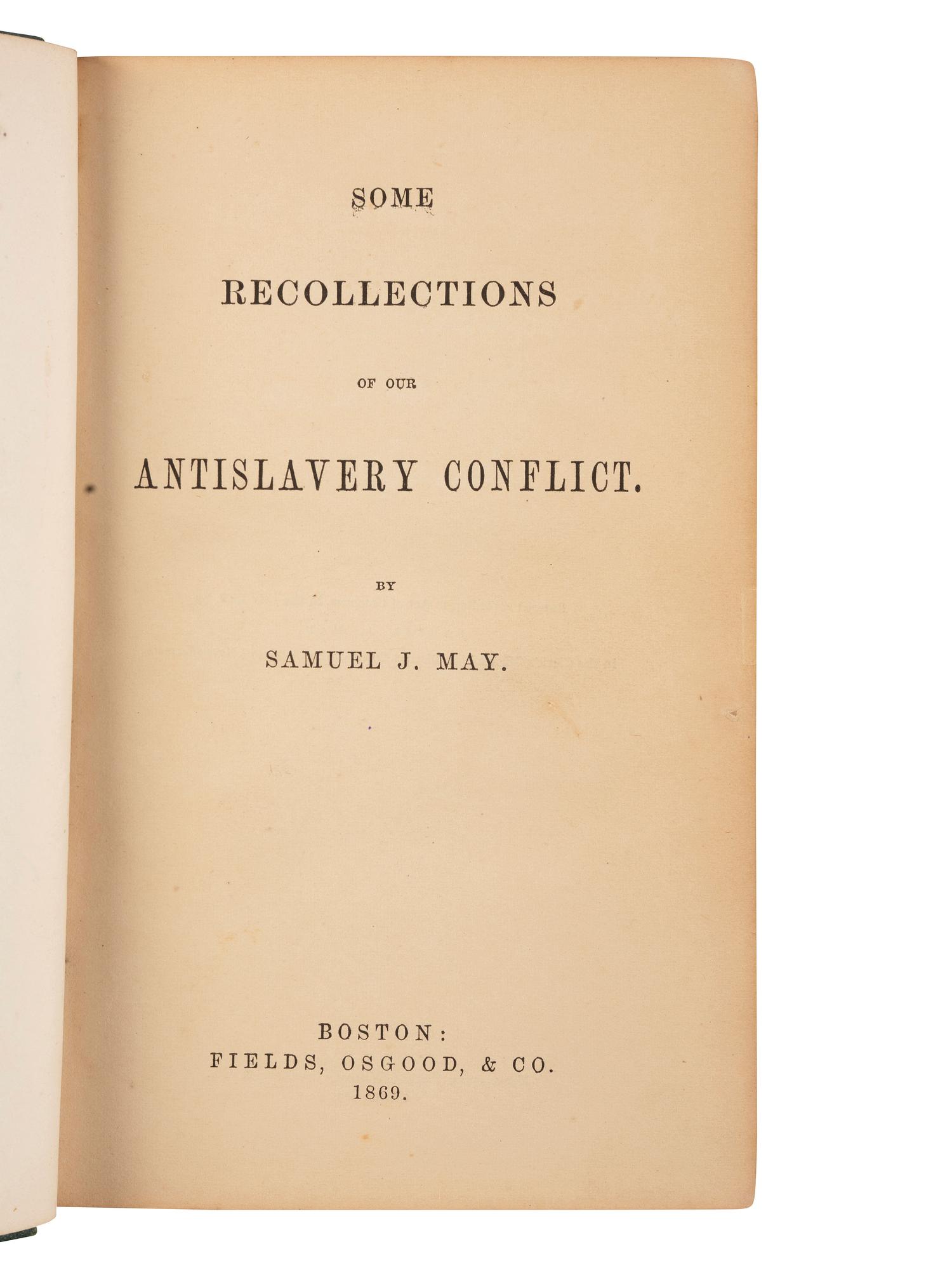 [ENSLAVEMENT & ABOLITION]. MAY, Samuel J. (1797-1871). Some Recollections of our Antislavery Conflict . Boston: Fields, Osgood, & Co., 1869.