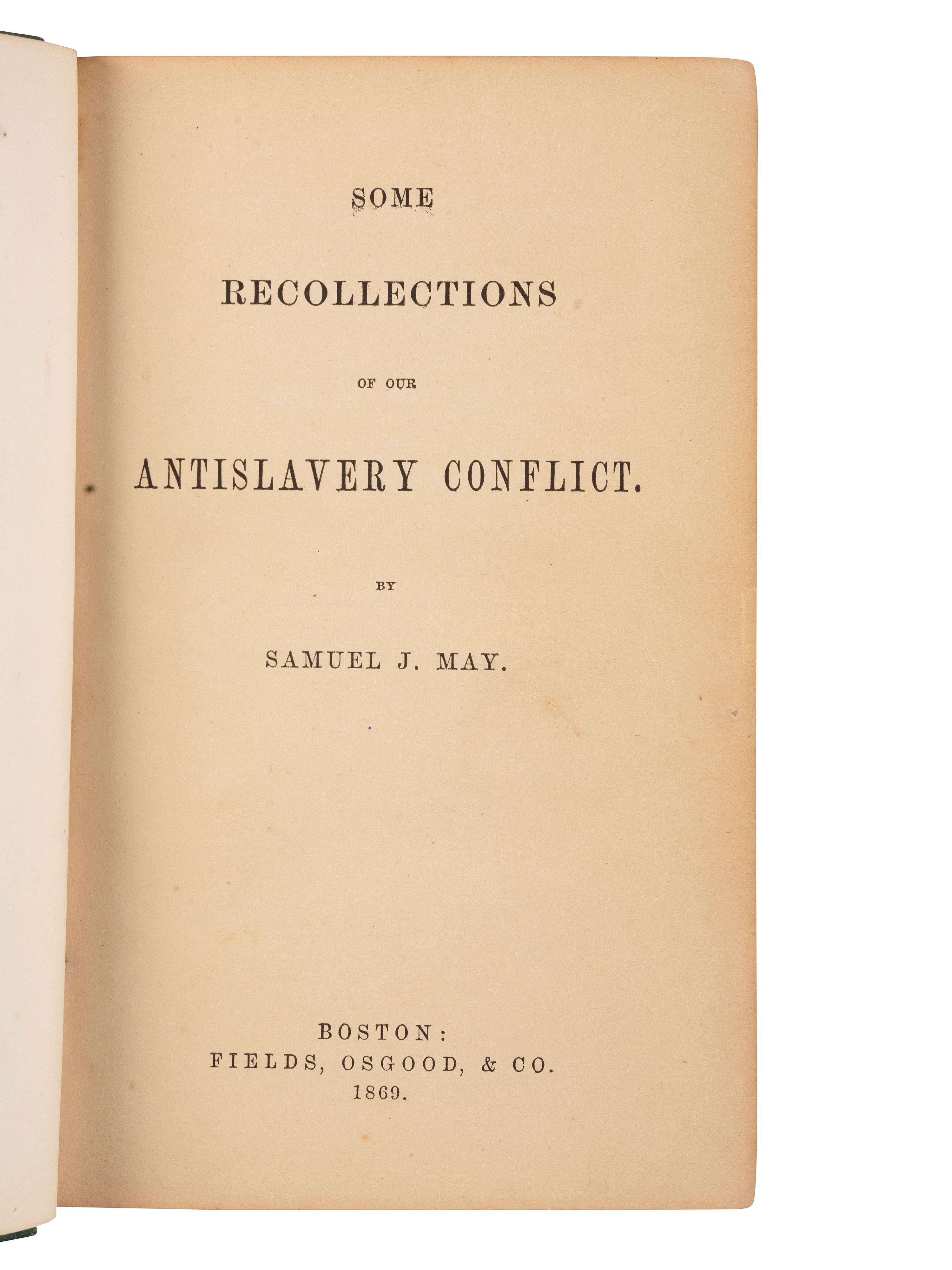 [ENSLAVEMENT & ABOLITION]. MAY, Samuel J. (1797-1871). Some Recollections of our Antislavery Conflict . Boston: Fields, Osgood, & Co., 1869.