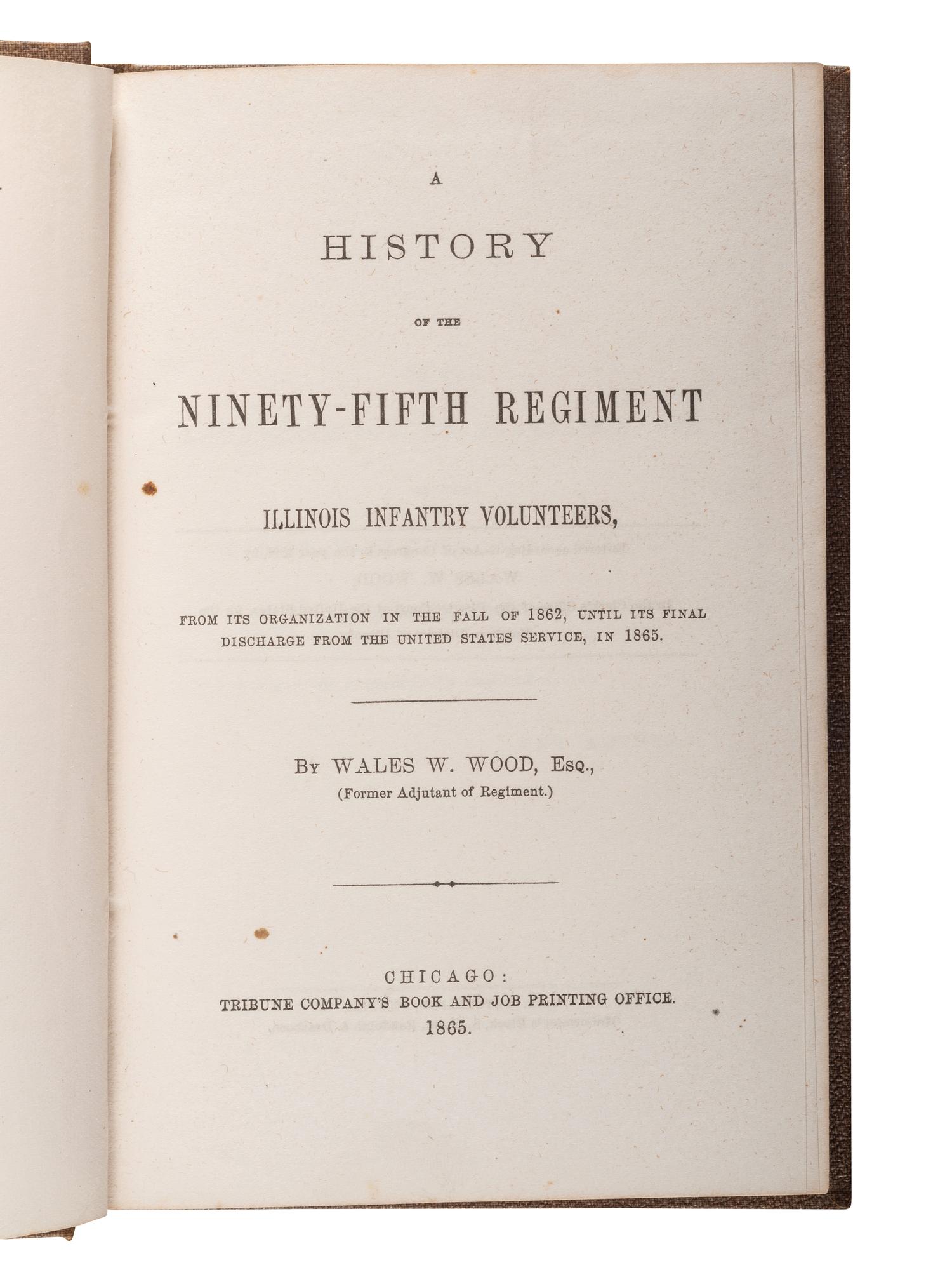 [CIVIL WAR - ILLINOIS]. WOOD, Wales W. (ca 1837-1909). A History of the Ninety-Fifth Regiment Illinois Volunteers. Chicago: Tribune Company's Book and Job Printing Office, 1865.