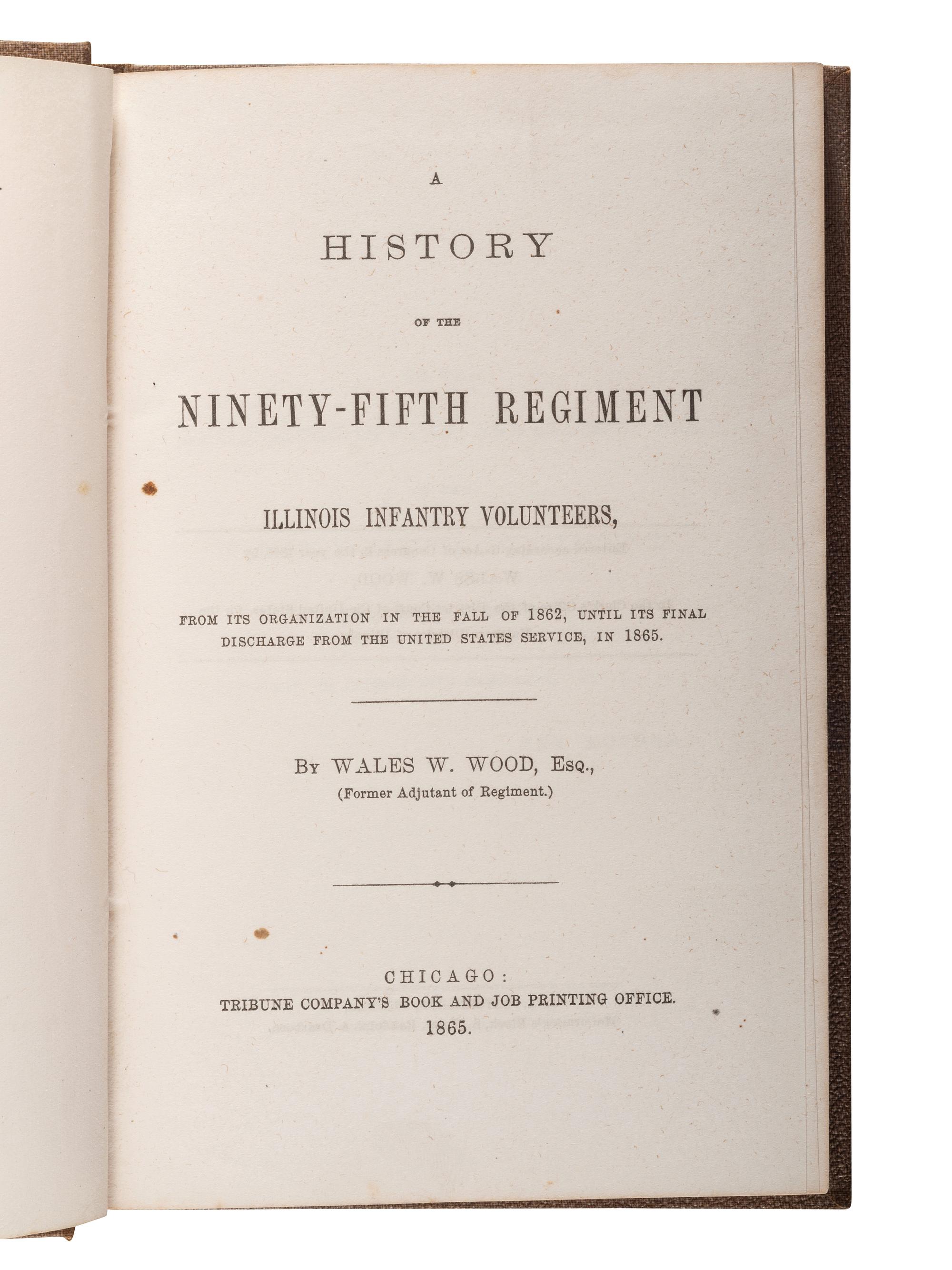 [CIVIL WAR - ILLINOIS]. WOOD, Wales W. (ca 1837-1909). A History of the Ninety-Fifth Regiment Illinois Volunteers. Chicago: Tribune Company's Book and Job Printing Office, 1865.