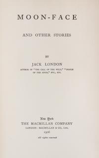 LONDON, JACK. Moon-Face and Other Stories. New York, 1906. First edition.