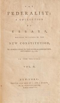 [Constitution] (Hamilton, Alexander, and John Jay, and James Madison). The Federalist: A Collection of Essays, Written in Favour of the New Constitution, as Agreed Upon by the Federal Convention, September 17, 1787